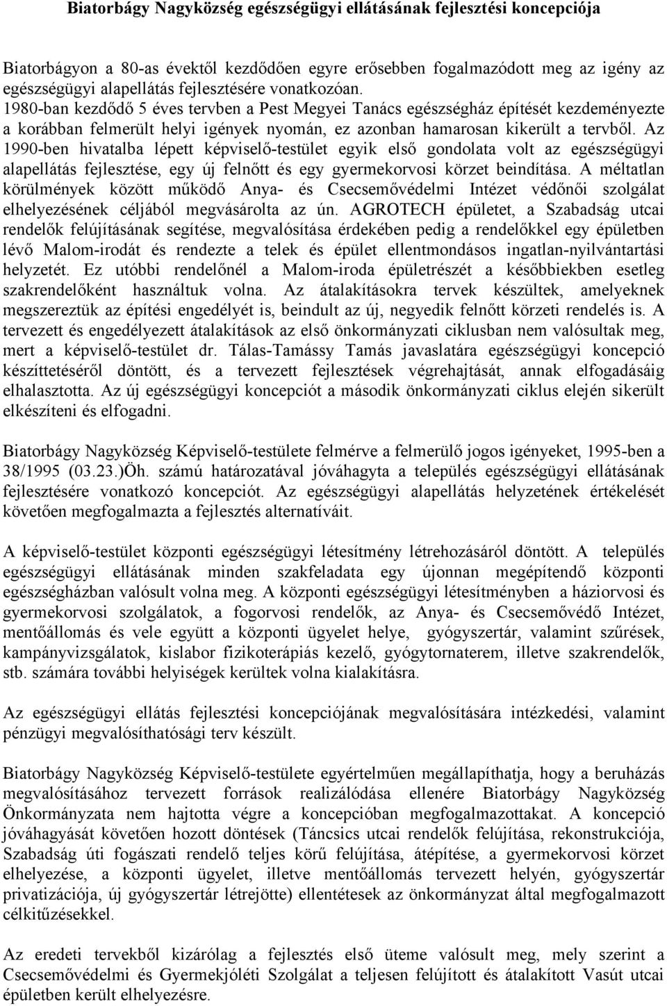 Az 1990-ben hivatalba lépett képviselő-testület egyik első gondolata volt az egészségügyi alapellátás fejlesztése, egy új felnőtt és egy gyermekorvosi körzet beindítása.
