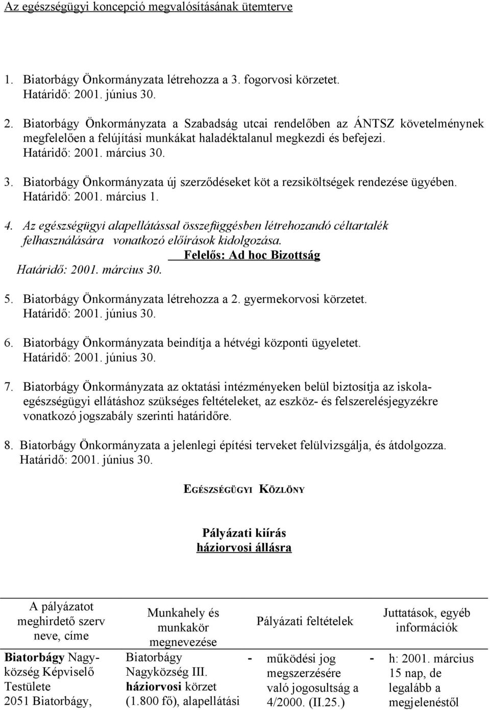 Határidő: 2001. március 1. 4. Az egészségügyi alapellátással összefüggésben létrehozandó céltartalék felhasználására vonatkozó előírások kidolgozása. Felelős: Ad hoc Bizottság Határidő: 2001.