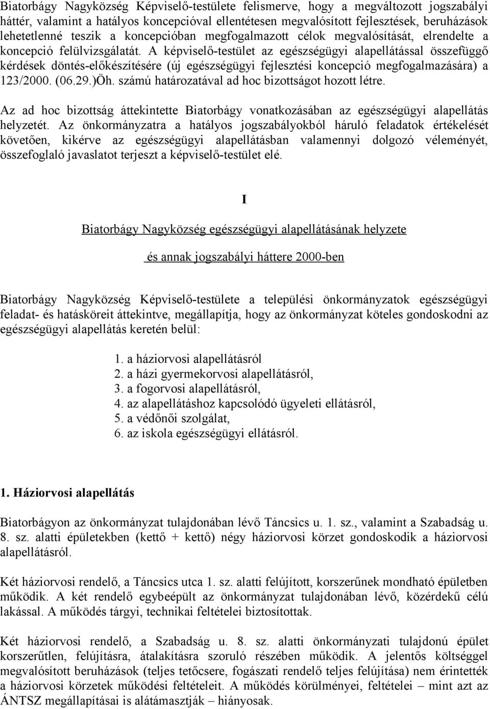 A képviselő-testület az egészségügyi alapellátással összefüggő kérdések döntés-előkészítésére (új egészségügyi fejlesztési koncepció megfogalmazására) a 123/2000. (06.29.)Öh.