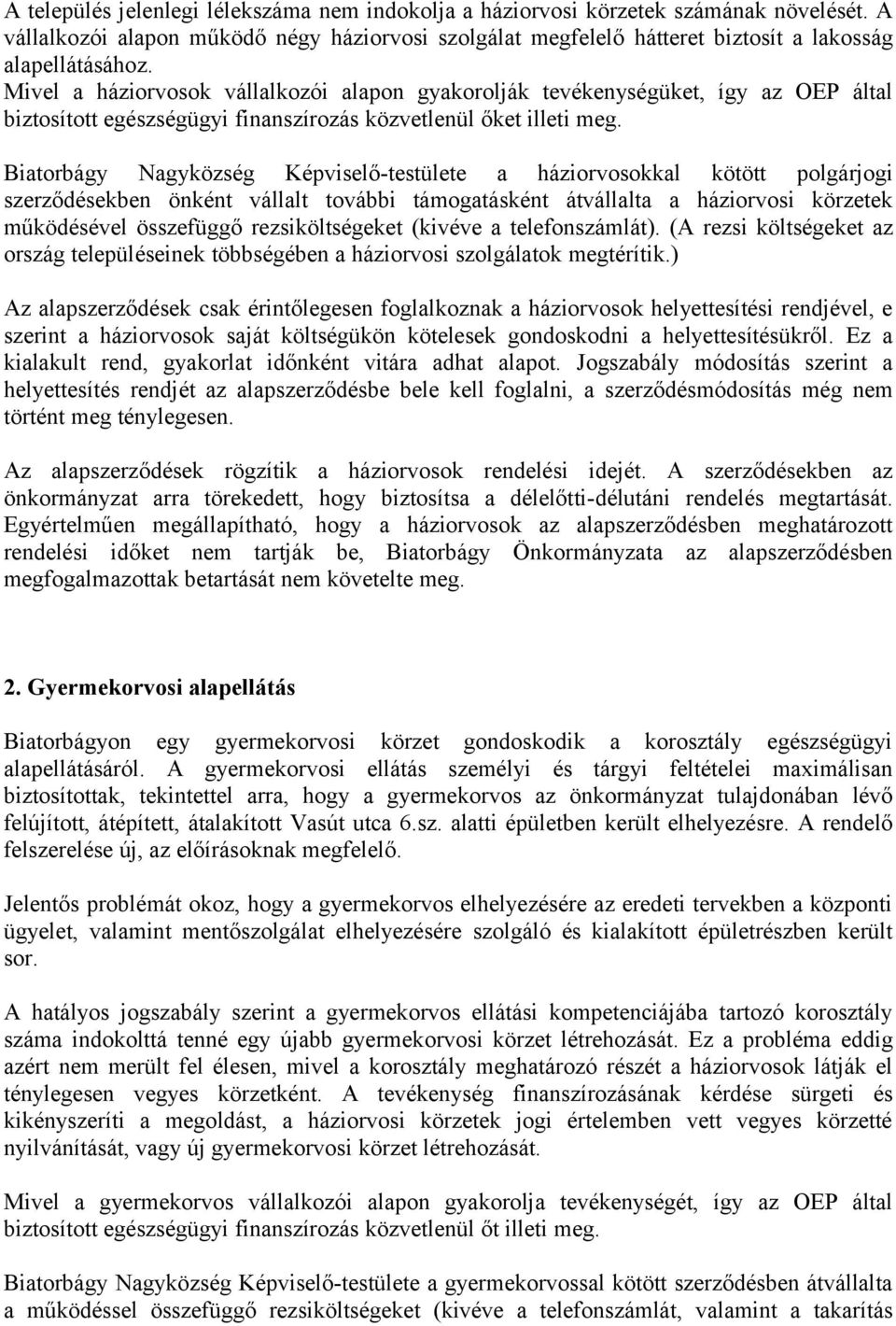 Biatorbágy Nagyközség Képviselő-testülete a háziorvosokkal kötött polgárjogi szerződésekben önként vállalt további támogatásként átvállalta a háziorvosi körzetek működésével összefüggő