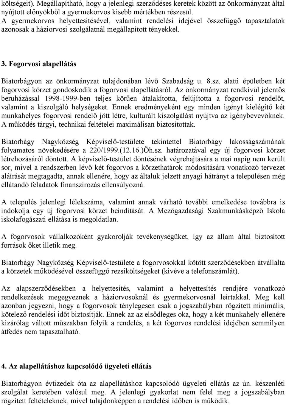 Fogorvosi alapellátás Biatorbágyon az önkormányzat tulajdonában lévő Szabadság u. 8.sz. alatti épületben két fogorvosi körzet gondoskodik a fogorvosi alapellátásról.