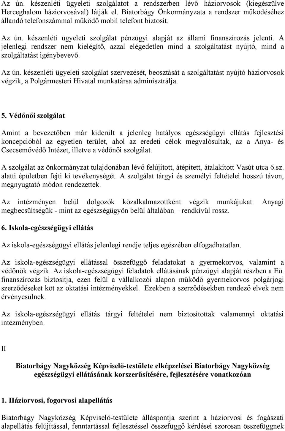 A jelenlegi rendszer nem kielégítő, azzal elégedetlen mind a szolgáltatást nyújtó, mind a szolgáltatást igénybevevő. Az ún.