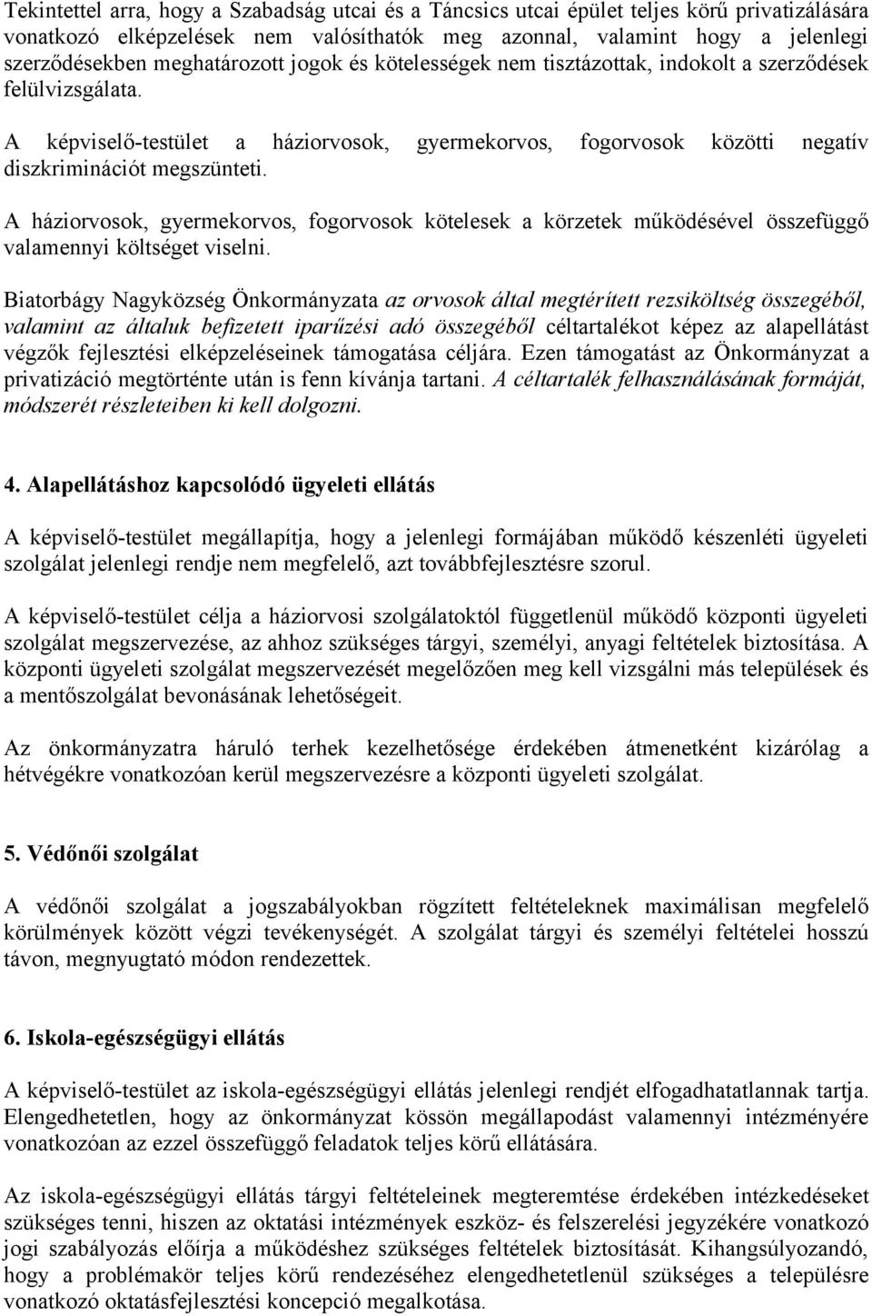 A háziorvosok, gyermekorvos, fogorvosok kötelesek a körzetek működésével összefüggő valamennyi költséget viselni.
