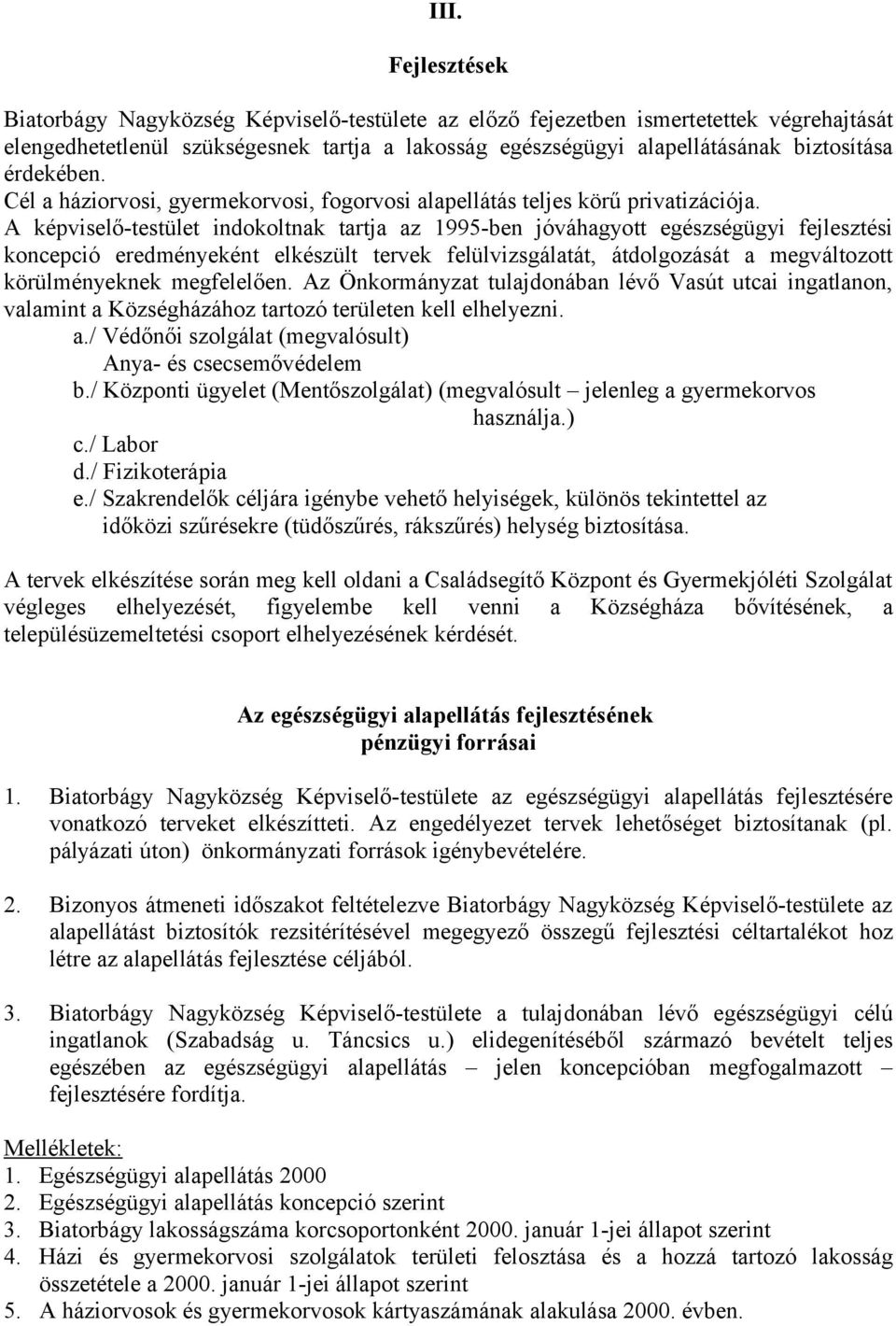 A képviselő-testület indokoltnak tartja az 1995-ben jóváhagyott egészségügyi fejlesztési koncepció eredményeként elkészült tervek felülvizsgálatát, átdolgozását a megváltozott körülményeknek