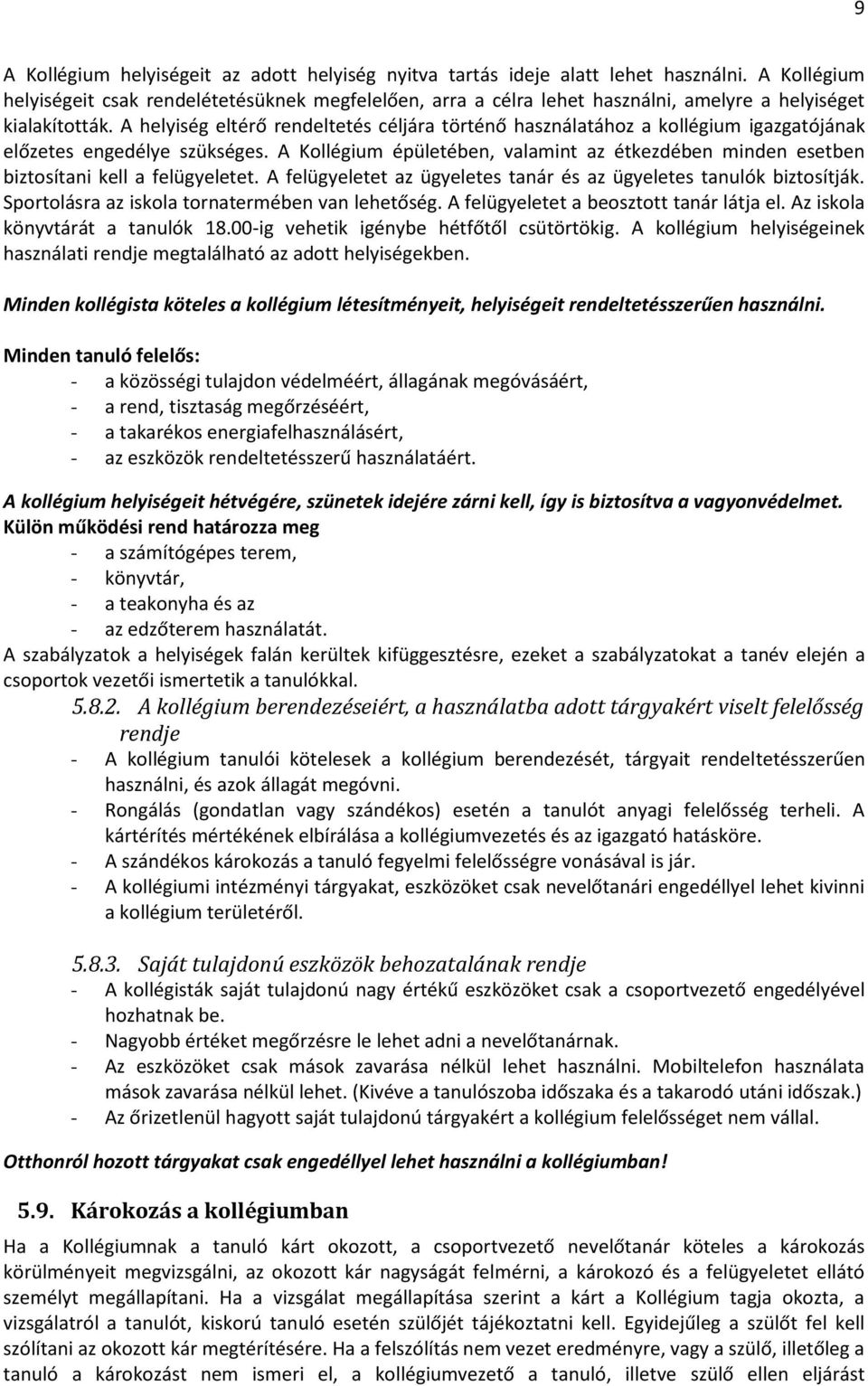 A helyiség eltérő rendeltetés céljára történő használatához a kollégium igazgatójának előzetes engedélye szükséges.