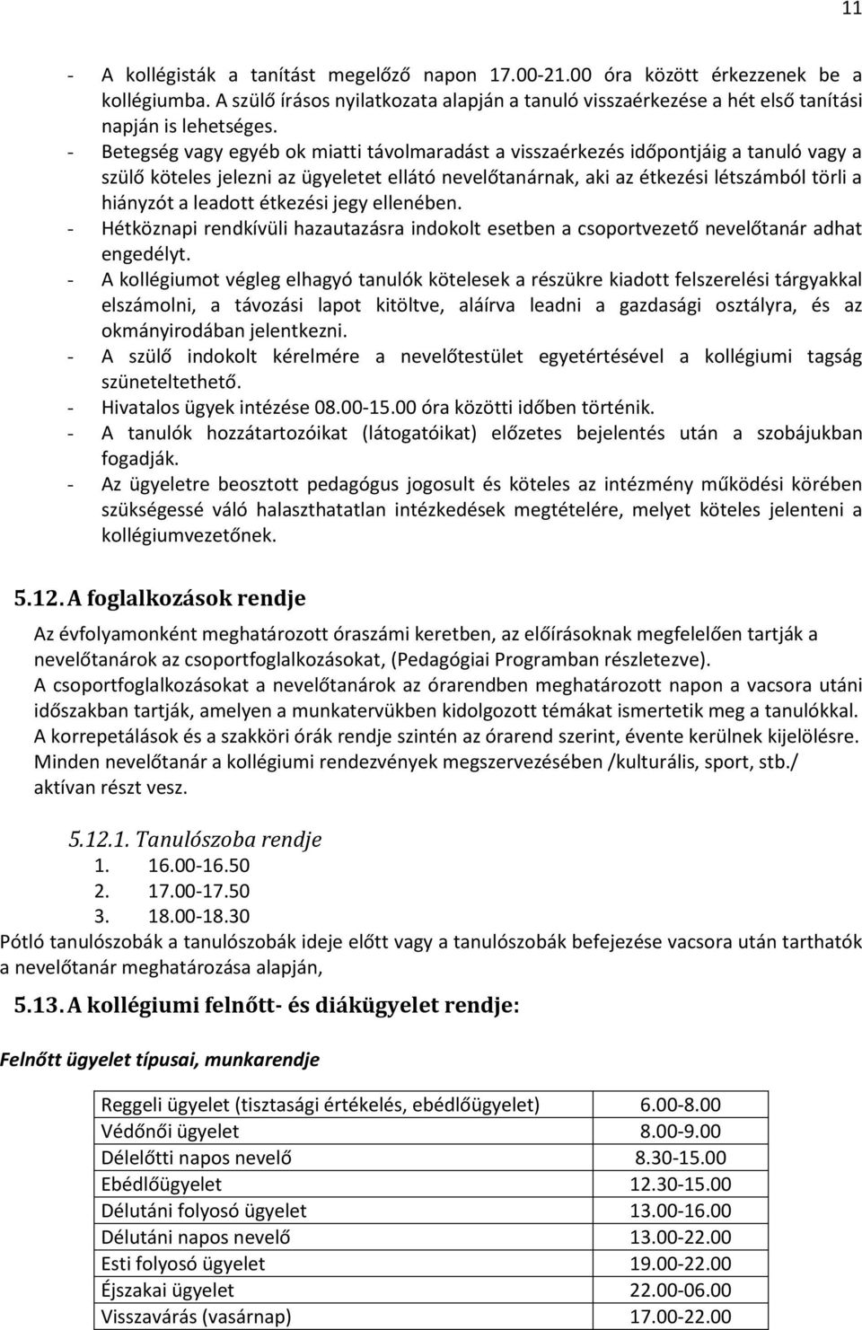 leadott étkezési jegy ellenében. - Hétköznapi rendkívüli hazautazásra indokolt esetben a csoportvezető nevelőtanár adhat engedélyt.