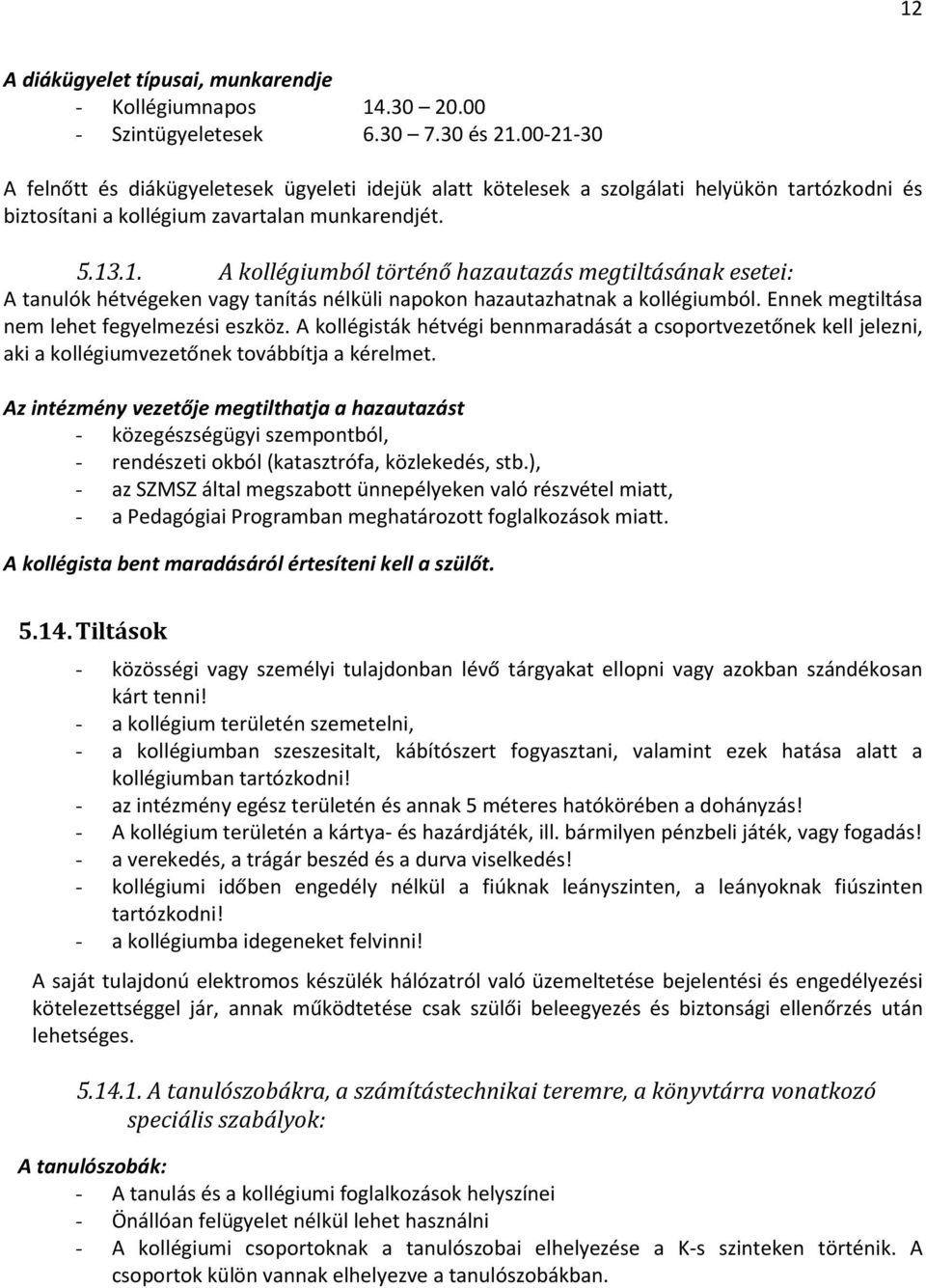 Ennek megtiltása nem lehet fegyelmezési eszköz. A kollégisták hétvégi bennmaradását a csoportvezetőnek kell jelezni, aki a kollégiumvezetőnek továbbítja a kérelmet.