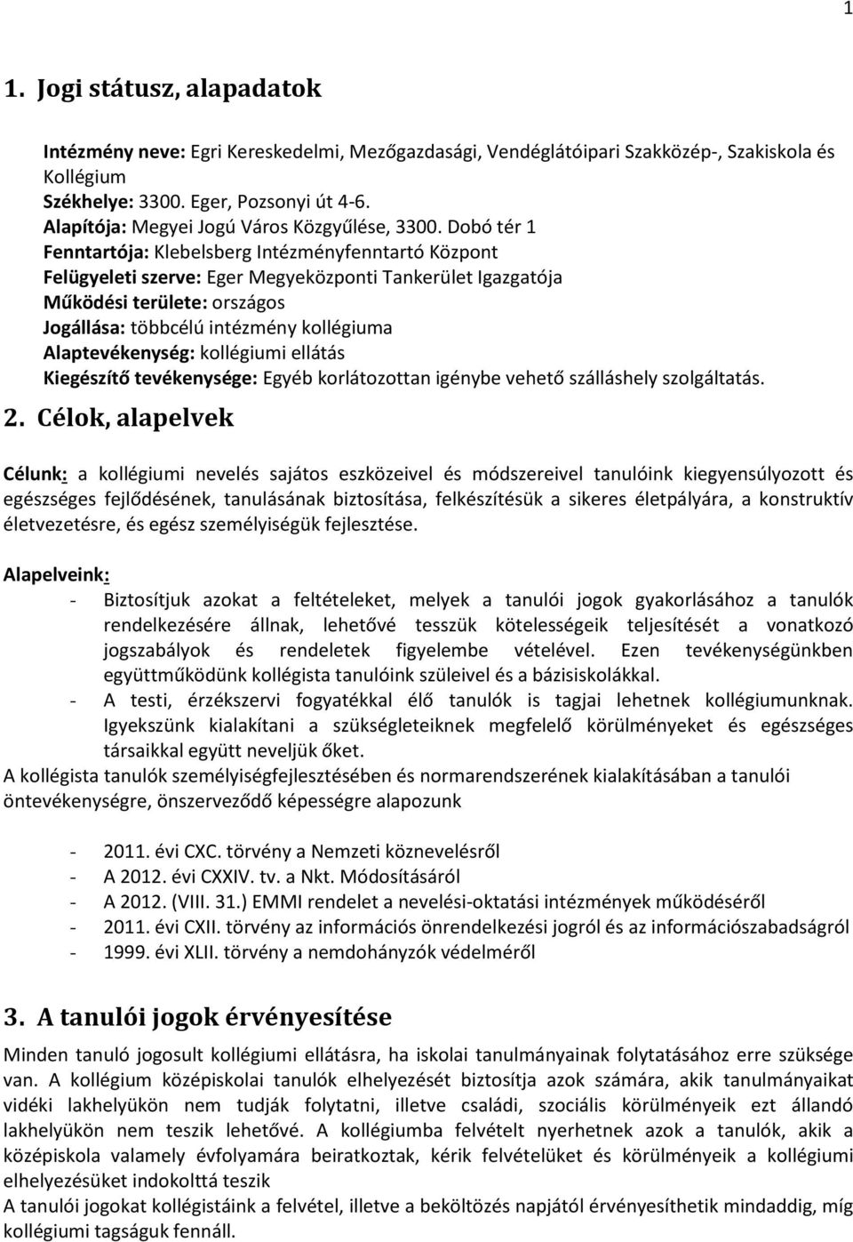 Dobó tér 1 Fenntartója: Klebelsberg Intézményfenntartó Központ Felügyeleti szerve: Eger Megyeközponti Tankerület Igazgatója Működési területe: országos Jogállása: többcélú intézmény kollégiuma
