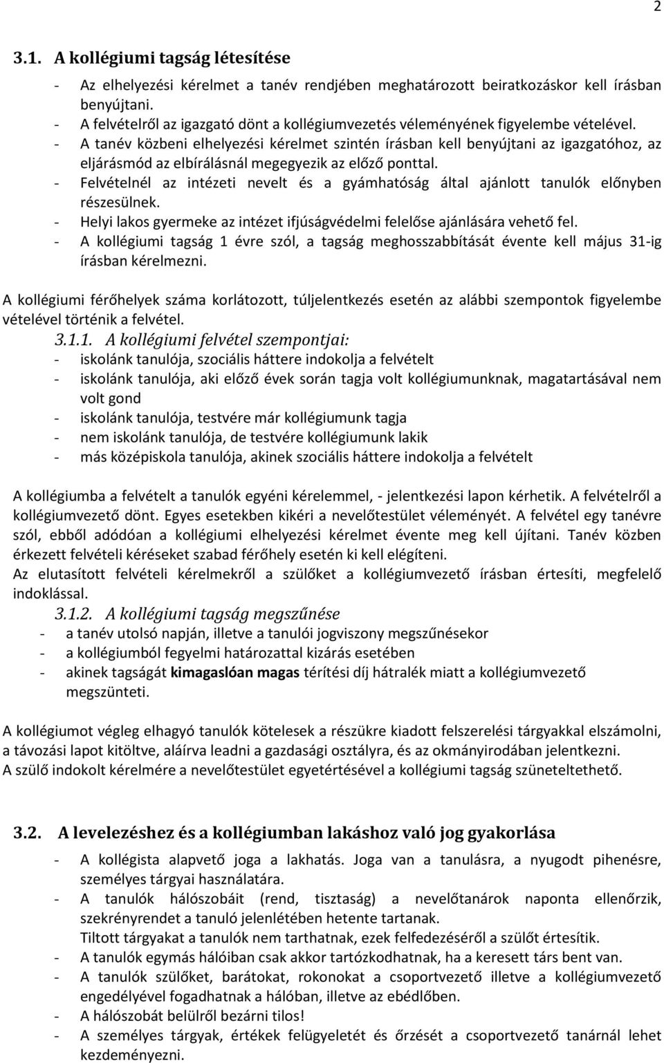 - A tanév közbeni elhelyezési kérelmet szintén írásban kell benyújtani az igazgatóhoz, az eljárásmód az elbírálásnál megegyezik az előző ponttal.