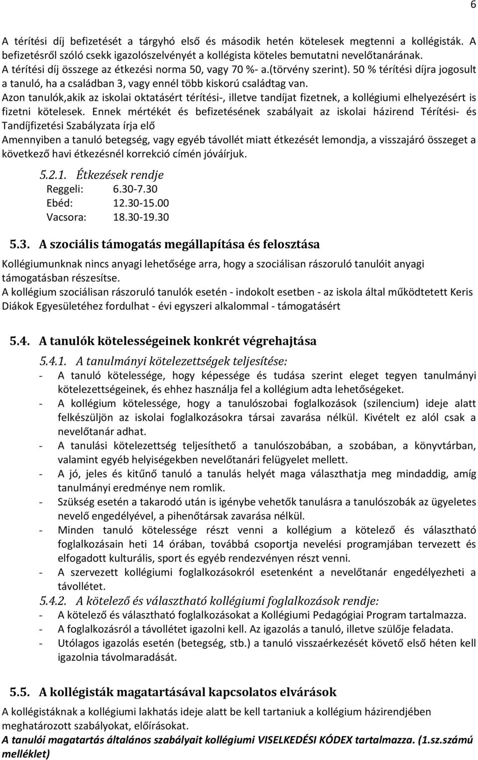 Azon tanulók,akik az iskolai oktatásért térítési-, illetve tandíjat fizetnek, a kollégiumi elhelyezésért is fizetni kötelesek.