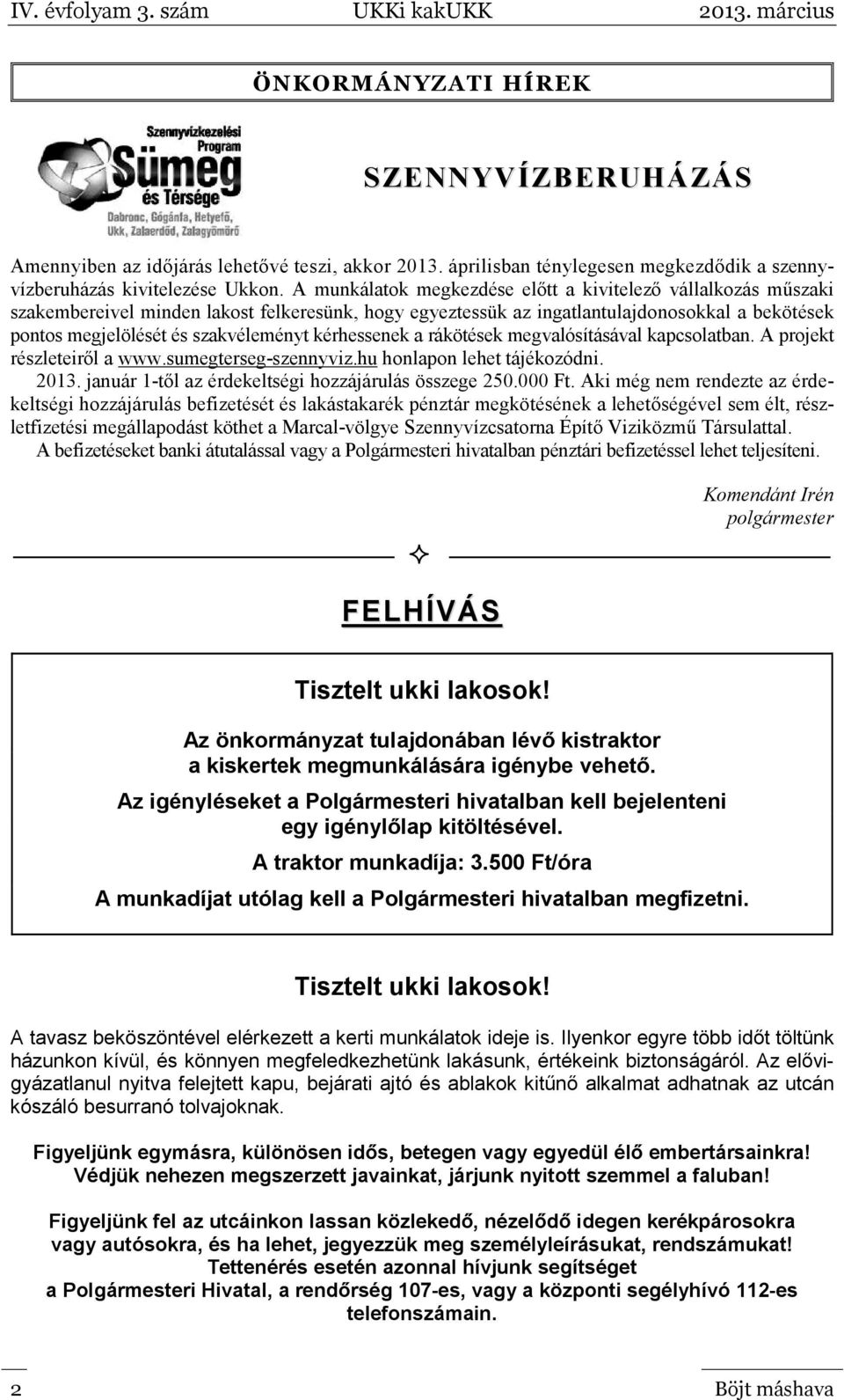 kérhessenek a rákötések megvalósításával kapcsolatban. A projekt részleteiről a www.sumegterseg-szennyviz.hu honlapon lehet tájékozódni. 2013. január 1-től az érdekeltségi hozzájárulás összege 250.