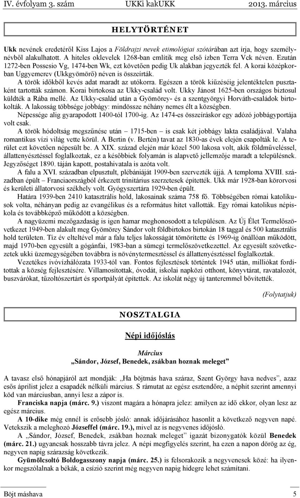 Egészen a török kiűzéséig jelentéktelen pusztaként tartották számon. Korai birtokosa az Ukky-család volt. Ukky Jánost 1625-ben országos biztosul küldték a Rába mellé.