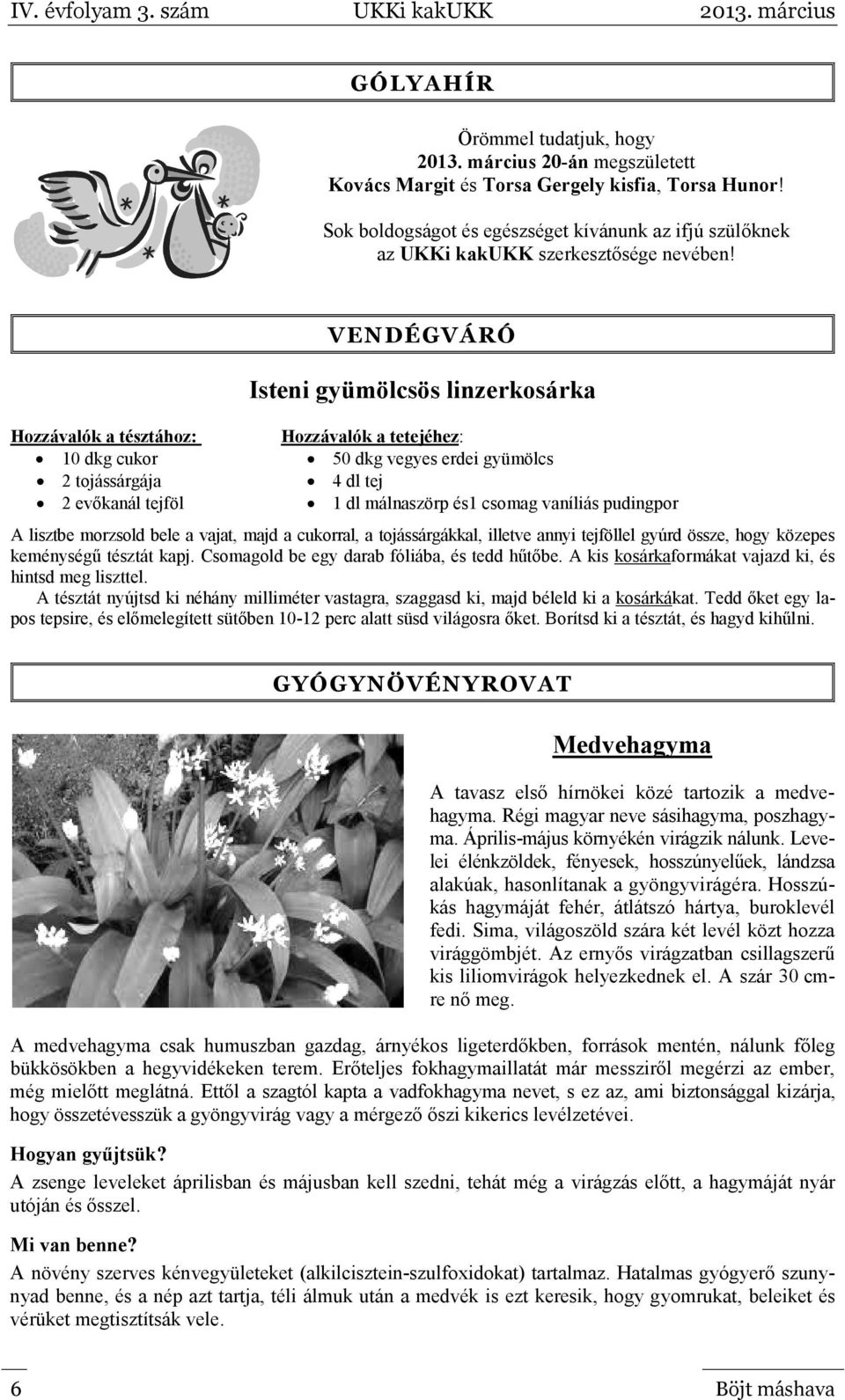 VENDÉGVÁRÓ Isteni gyümölcsös linzerkosárka Hozzávalók a tésztához: Hozzávalók a tetejéhez: 10 dkg cukor 50 dkg vegyes erdei gyümölcs 2 tojássárgája 4 dl tej 2 evőkanál tejföl 1 dl málnaszörp és1