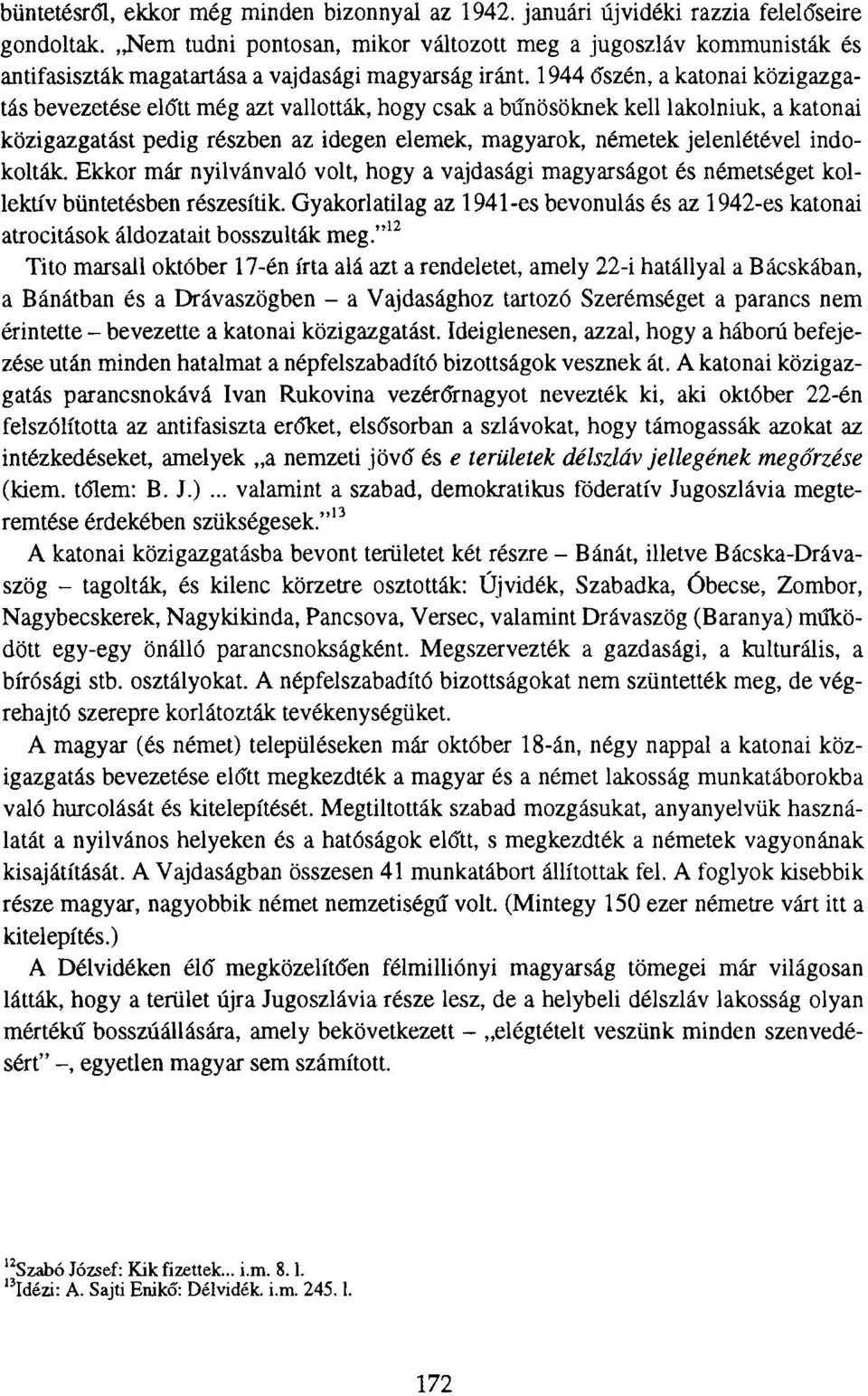 1944 őszén, a katonai közigazgatás bevezetése előtt még azt vallották, hogy csak a bűnösöknek kell lakolniuk, a katonai közigazgatást pedig részben az idegen elemek, magyarok, németek jelenlétével