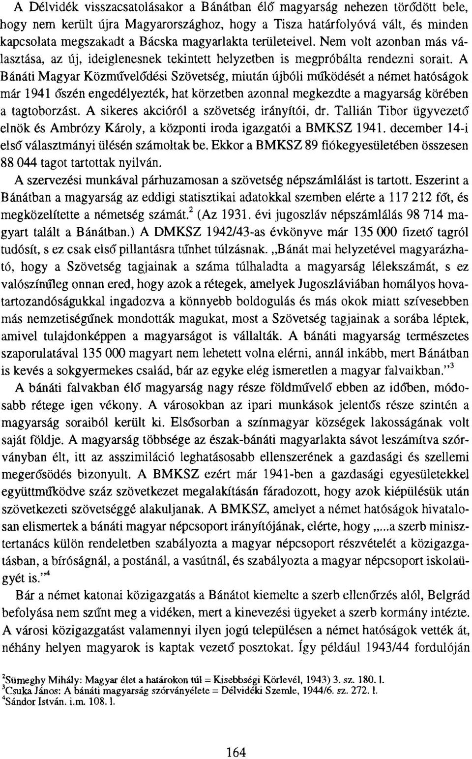 A Bánáti Magyar Közművelődési Szövetség, miután újbóli működését a német hatóságok már 1941 őszén engedélyezték, hat körzetben azonnal megkezdte a magyarság körében a tagtoborzást.