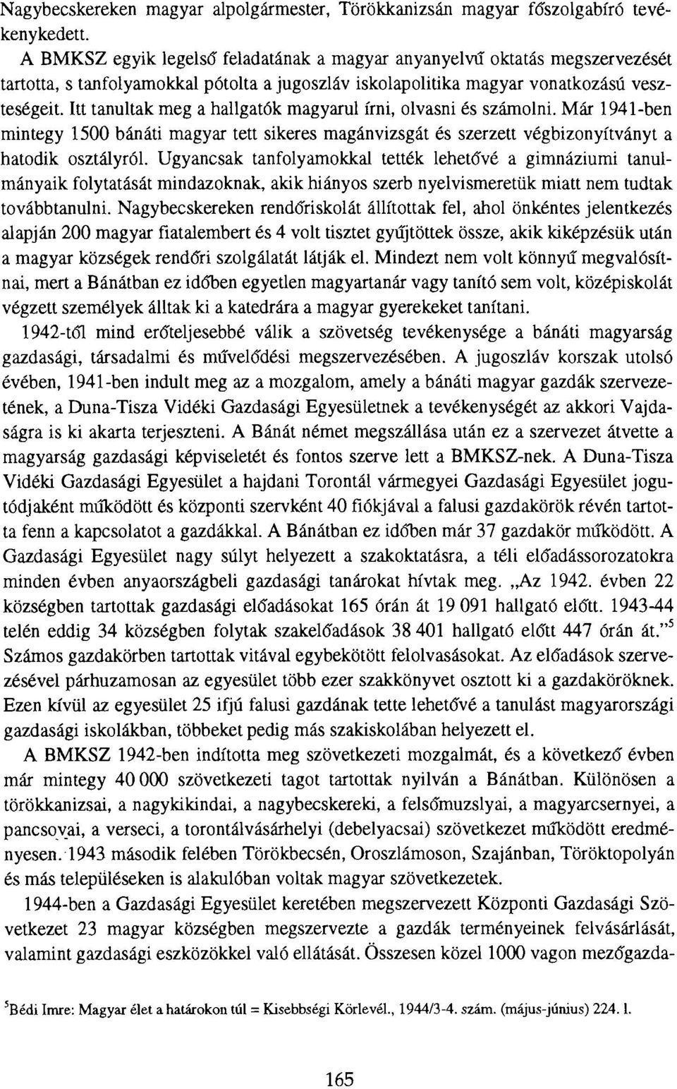 Itt tanultak meg a hallgatók magyarul írni, olvasni és számolni. Már 1941-ben mintegy 1500 bánáti magyar tett sikeres magánvizsgát és szerzett végbizonyítványt a hatodik osztályról.