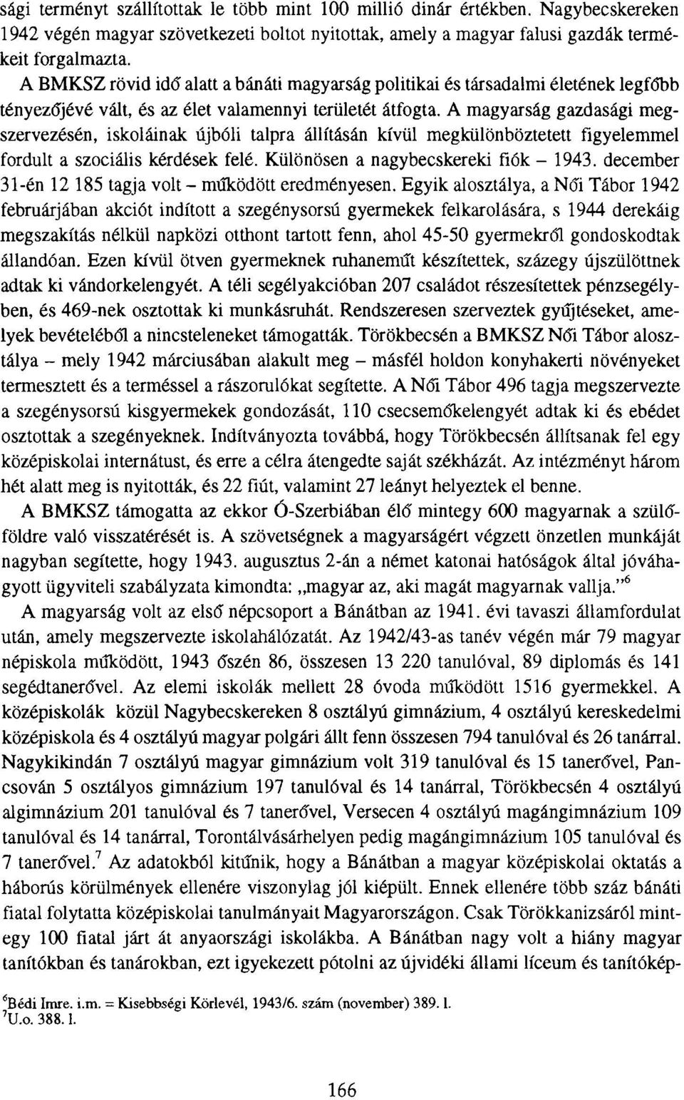 A magyarság gazdasági megszervezésén, iskoláinak újbóli talpra állításán kívül megkülönböztetett figyelemmel fordult a szociális kérdések felé. Különösen a nagybecskereki fiók - 1943.