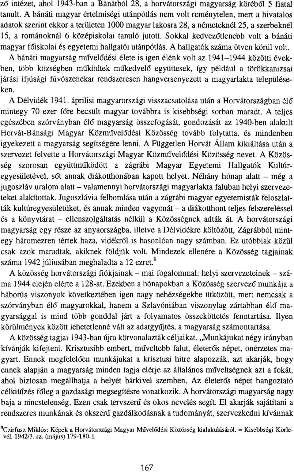tanuló jutott. Sokkal kedvezőtlenebb volt a bánáti magyar főiskolai és egyetemi hallgatói utánpótlás. A hallgatók száma ötven körül volt.