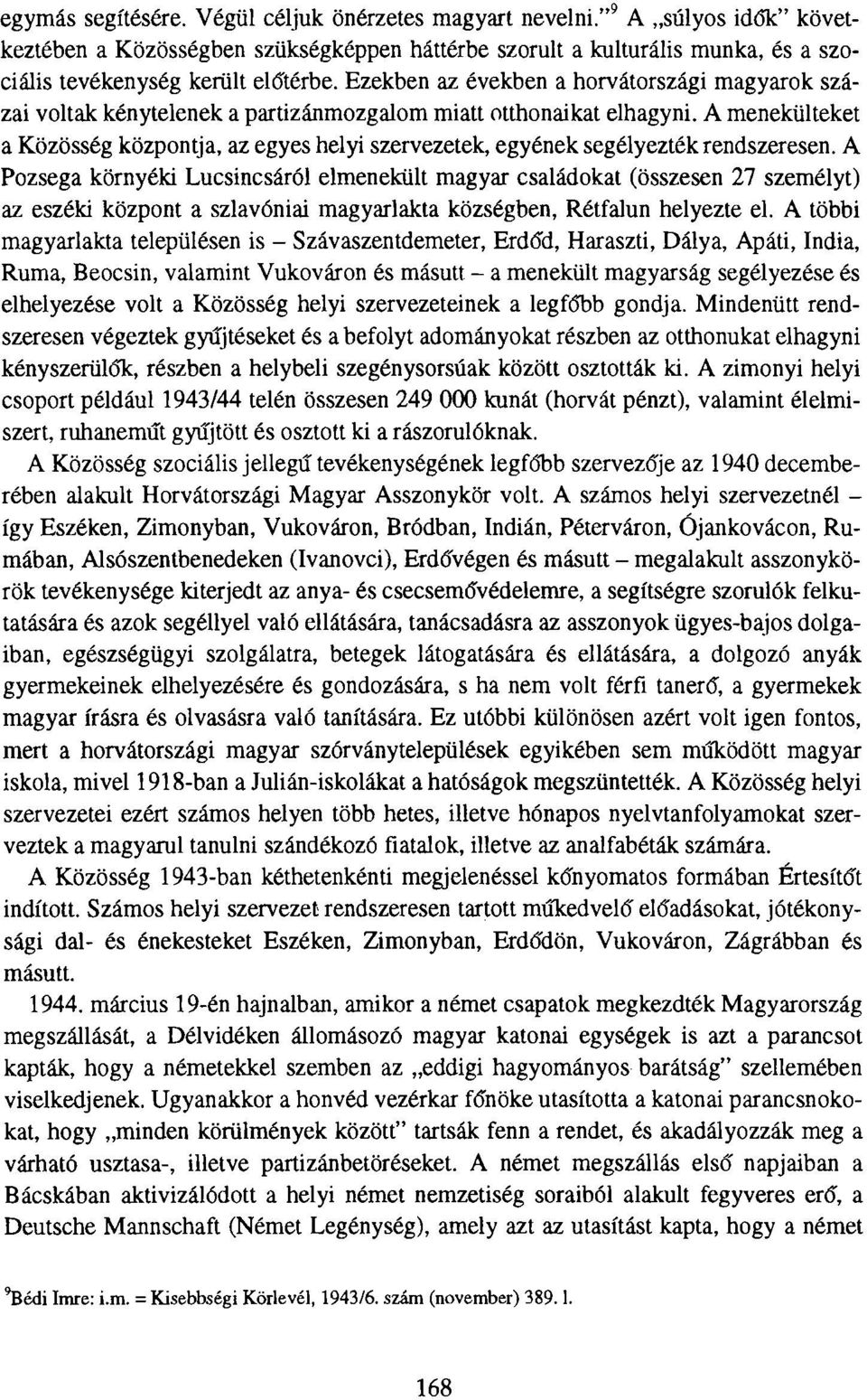 A menekülteket a Közösség központja, az egyes helyi szervezetek, egyének segélyezték rendszeresen.