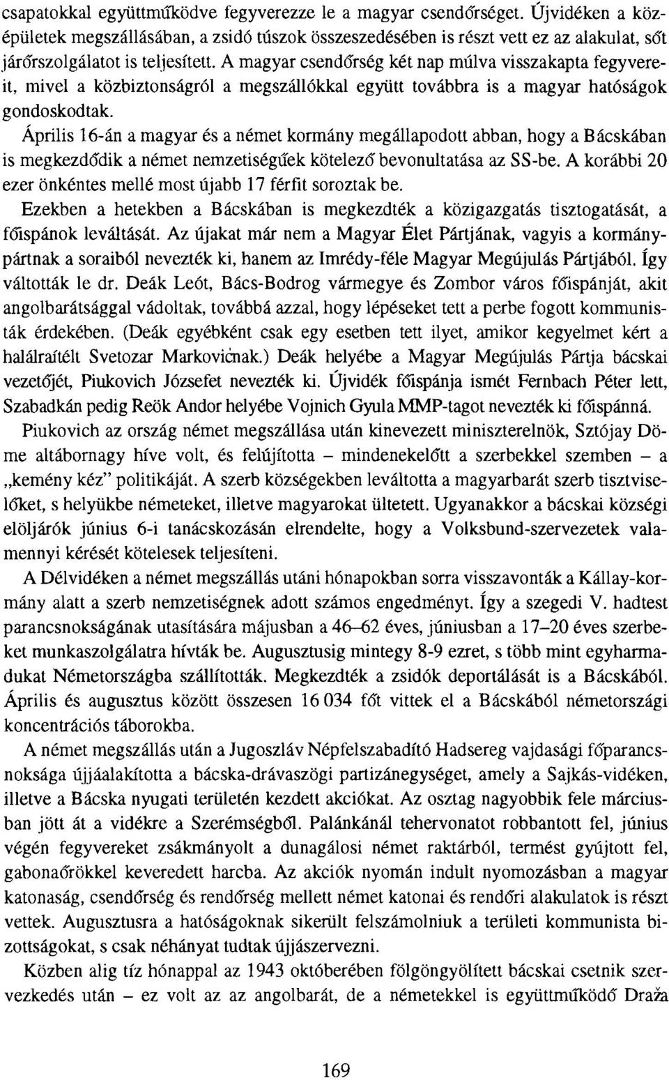A magyar csendőrség két nap múlva visszakapta fegyvereit, mivel a közbiztonságról a megszállókkal együtt továbbra is a magyar hatóságok gondoskodtak.