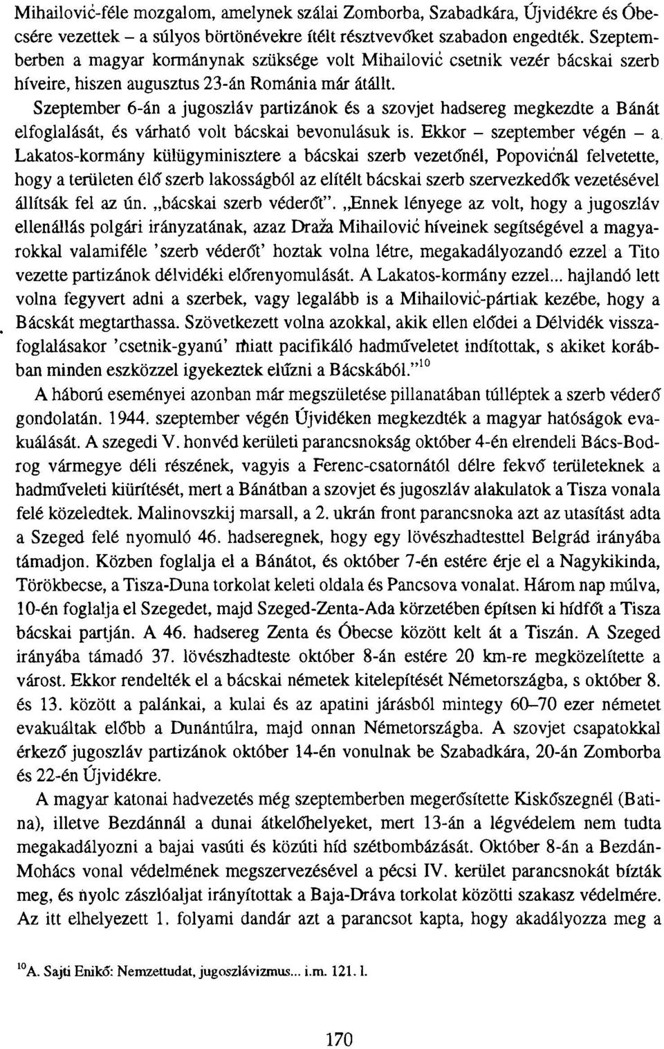 Szeptember 6-án a jugoszláv partizánok és a szovjet hadsereg megkezdte a Bánát elfoglalását, és várható volt bácskai bevonulásuk is.