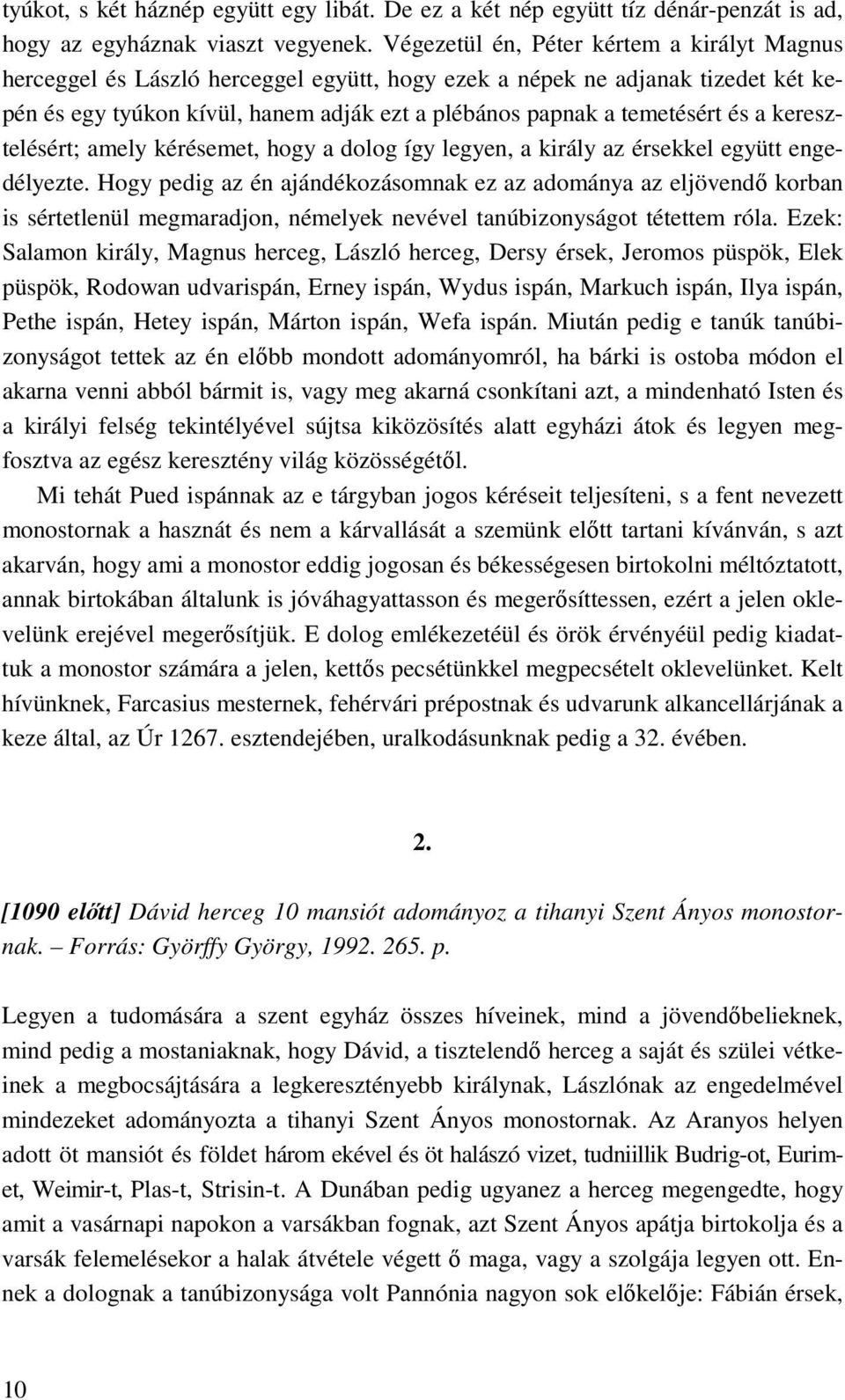 a keresztelésért; amely kérésemet, hogy a dolog így legyen, a király az érsekkel együtt engedélyezte.