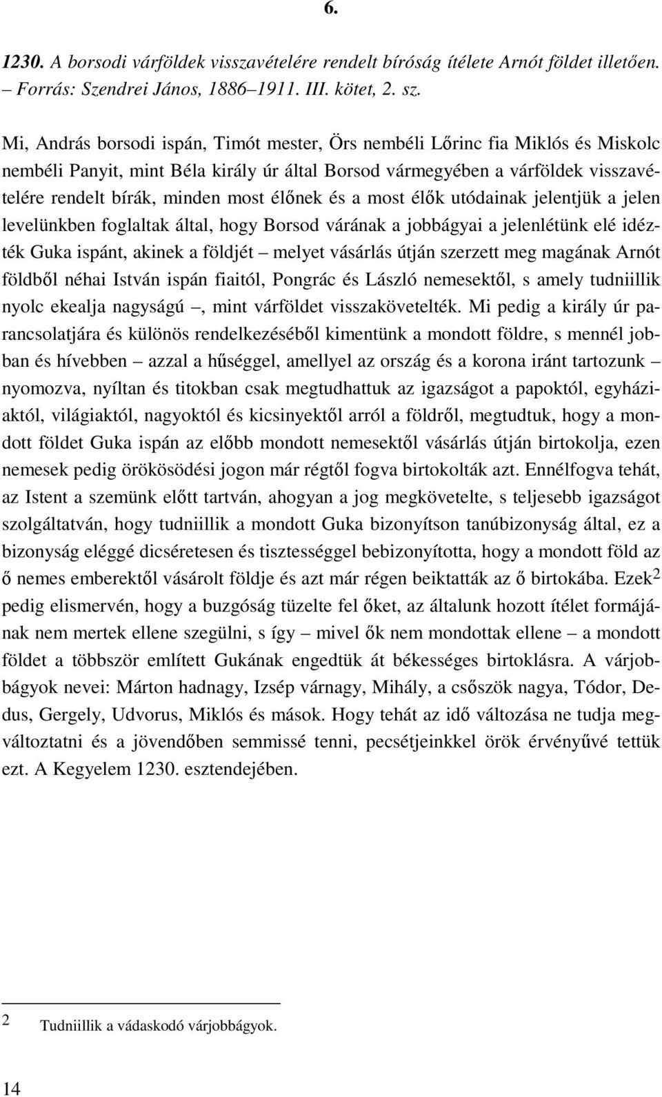 élınek és a most élık utódainak jelentjük a jelen levelünkben foglaltak által, hogy Borsod várának a jobbágyai a jelenlétünk elé idézték Guka ispánt, akinek a földjét melyet vásárlás útján szerzett