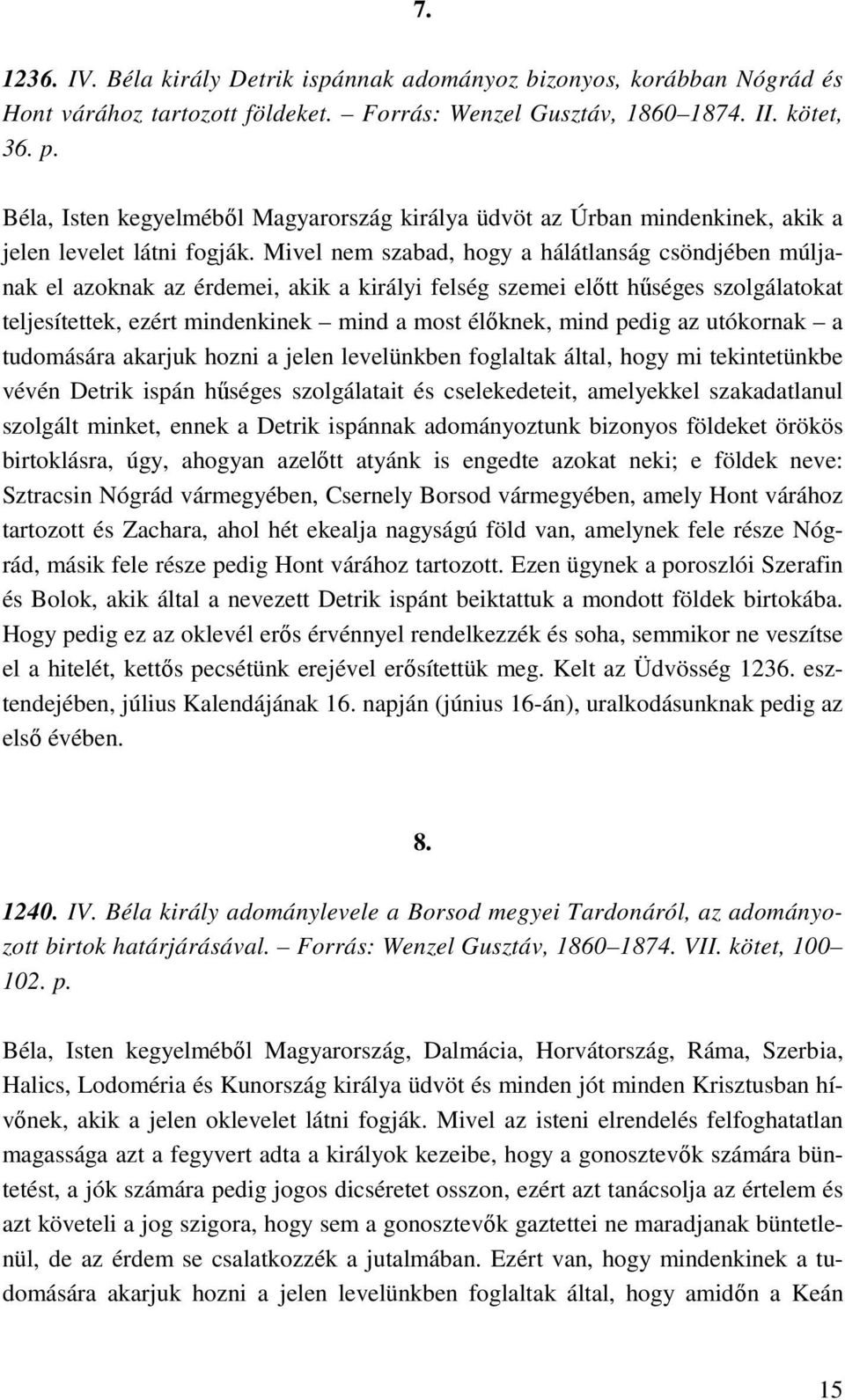 Mivel nem szabad, hogy a hálátlanság csöndjében múljanak el azoknak az érdemei, akik a királyi felség szemei elıtt hőséges szolgálatokat teljesítettek, ezért mindenkinek mind a most élıknek, mind