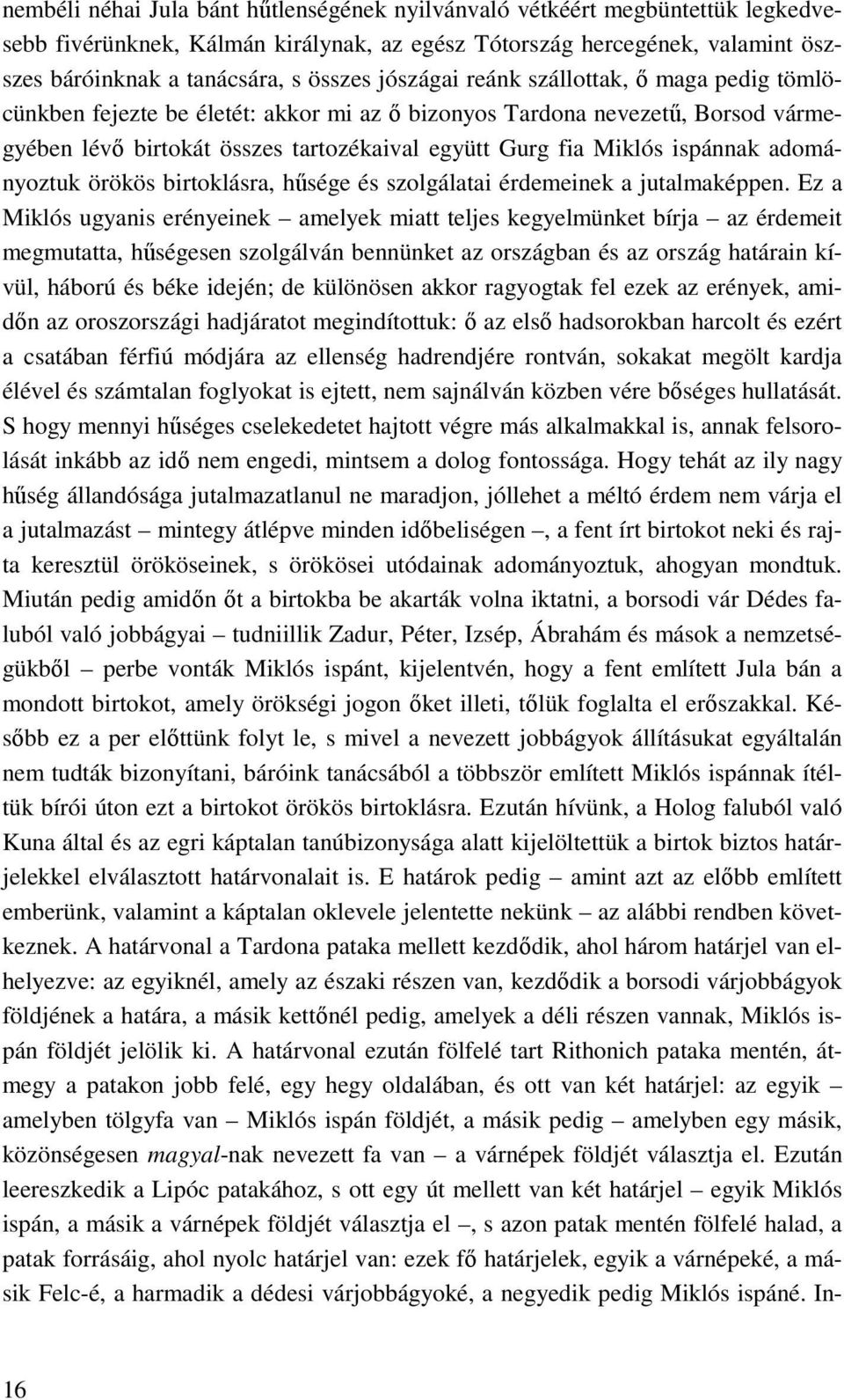 adományoztuk örökös birtoklásra, hősége és szolgálatai érdemeinek a jutalmaképpen.