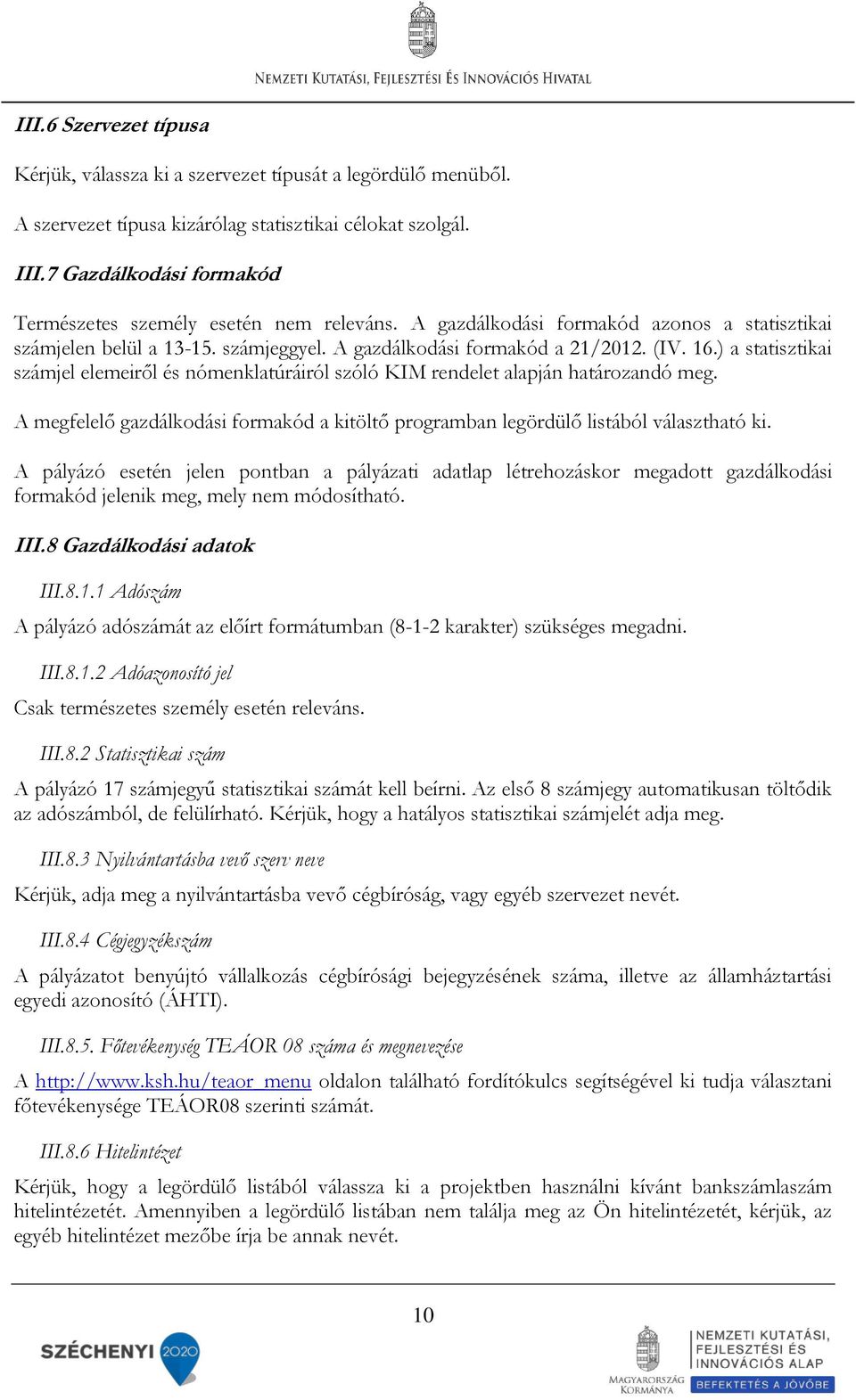 ) a statisztikai számjel elemeiről és nómenklatúráiról szóló KIM rendelet alapján határozandó meg. A megfelelő gazdálkodási formakód a kitöltő programban legördülő listából választható ki.