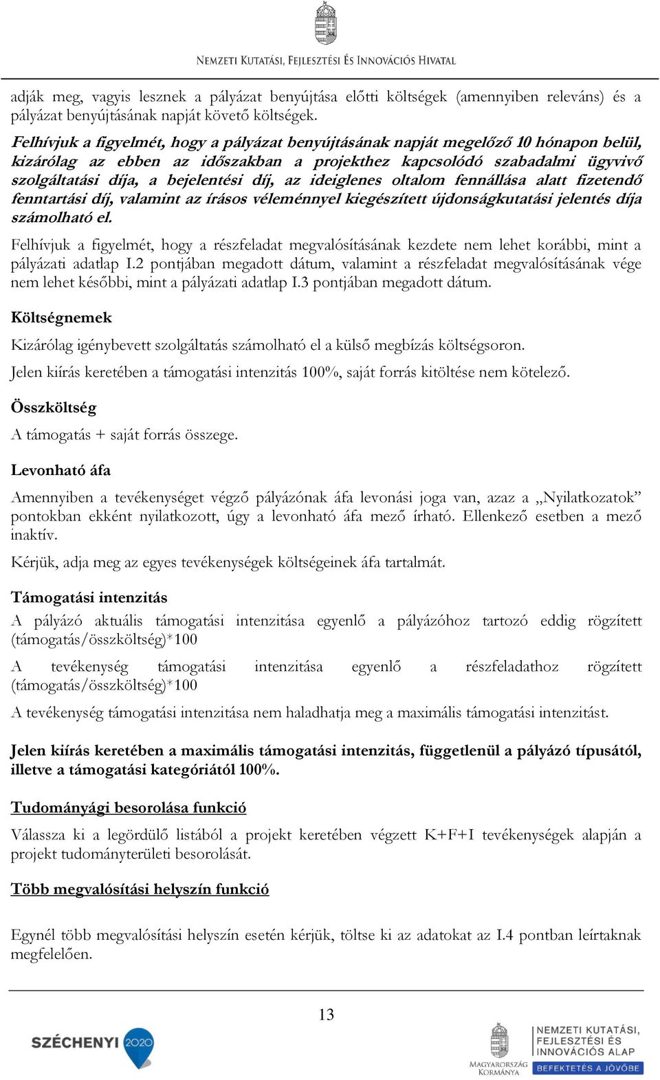 díj, az ideiglenes oltalom fennállása alatt fizetendő fenntartási díj, valamint az írásos véleménnyel kiegészített újdonságkutatási jelentés díja számolható el.