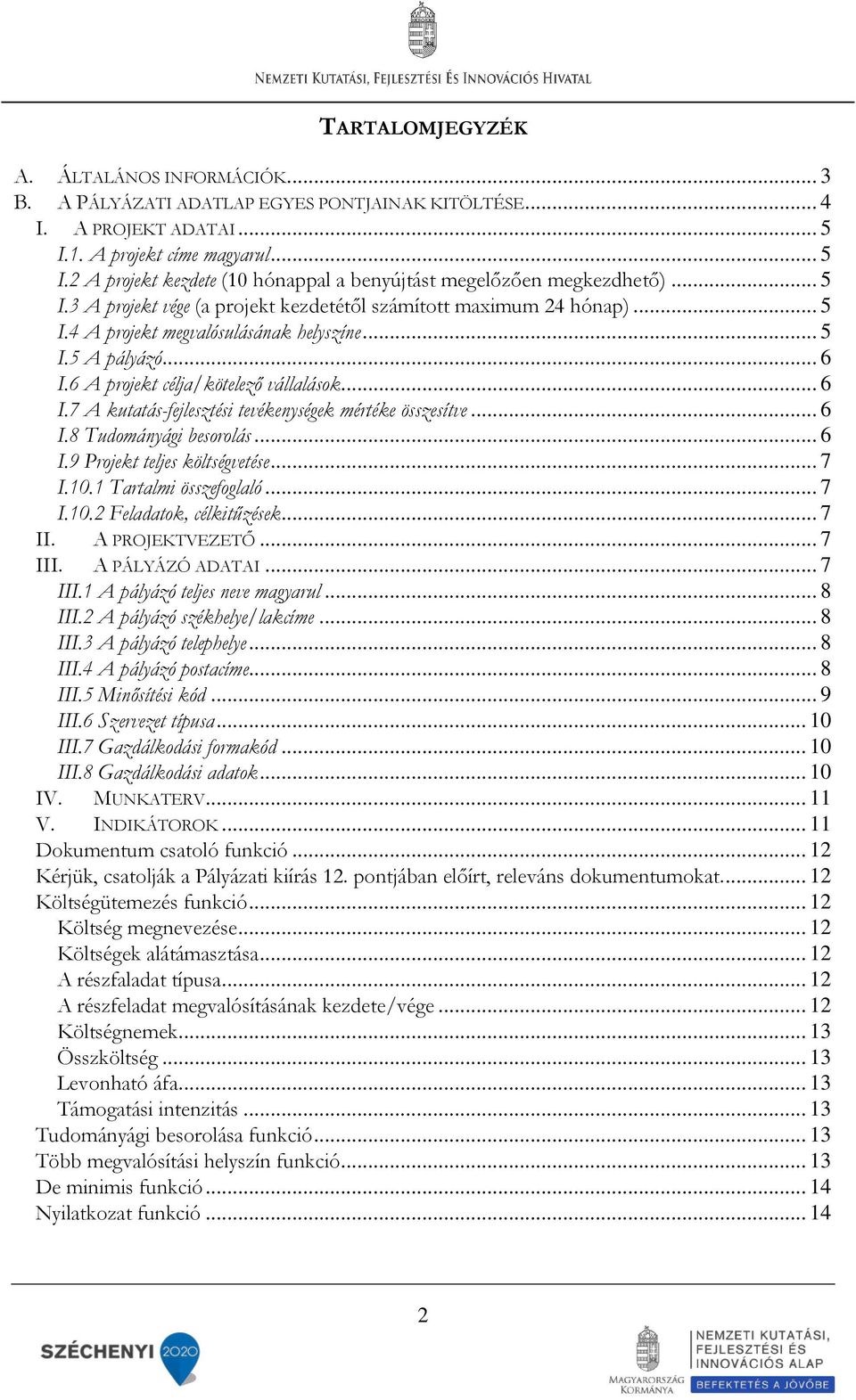 6 A projekt célja/kötelező vállalások... 6 I.7 A kutatás-fejlesztési tevékenységek mértéke összesítve... 6 I.8 Tudományági besorolás... 6 I.9 Projekt teljes költségvetése... 7 I.10.