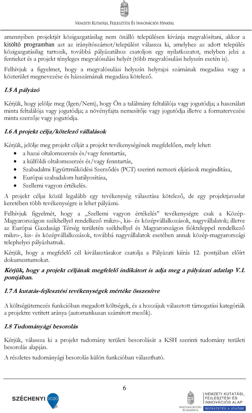 Felhívjuk a figyelmet, hogy a megvalósulási helyszín helyrajzi számának megadása vagy a közterület megnevezése és házszámának megadása kötelező. I.