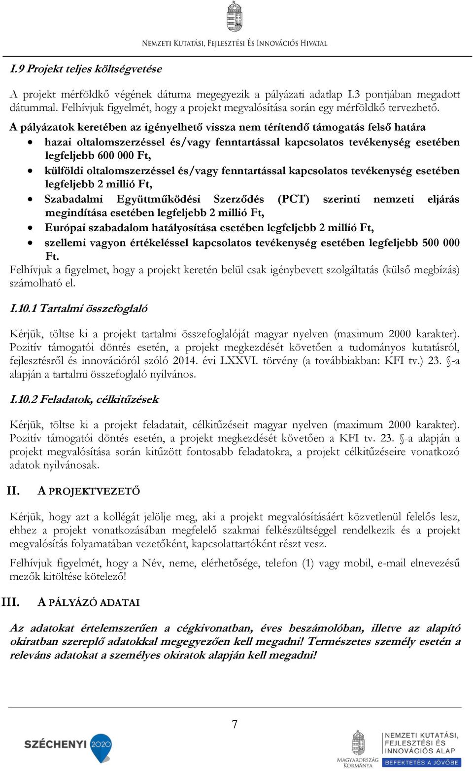 A pályázatok keretében az igényelhető vissza nem térítendő támogatás felső határa hazai oltalomszerzéssel és/vagy fenntartással kapcsolatos tevékenység esetében legfeljebb 600 000 Ft, külföldi