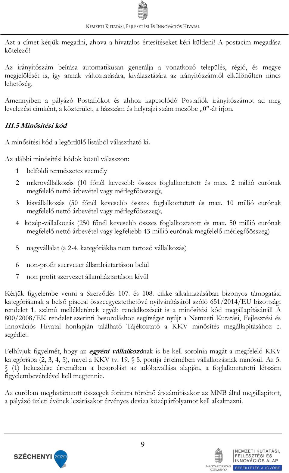 Amennyiben a pályázó Postafiókot és ahhoz kapcsolódó Postafiók irányítószámot ad meg levelezési címként, a közterület, a házszám és helyrajzi szám mezőbe 0 -át írjon. III.