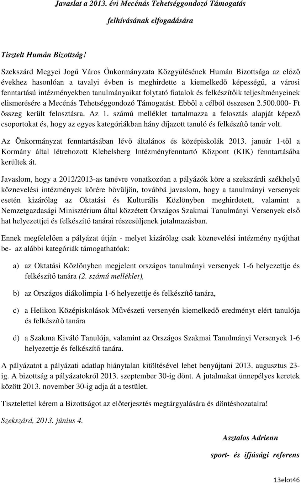 tanulmányaikat folytató fiatalok és felkészítıik teljesítményeinek elismerésére a Mecénás Tehetséggondozó Támogatást. Ebbıl a célból összesen 2.500.000- Ft összeg került felosztásra. Az 1.