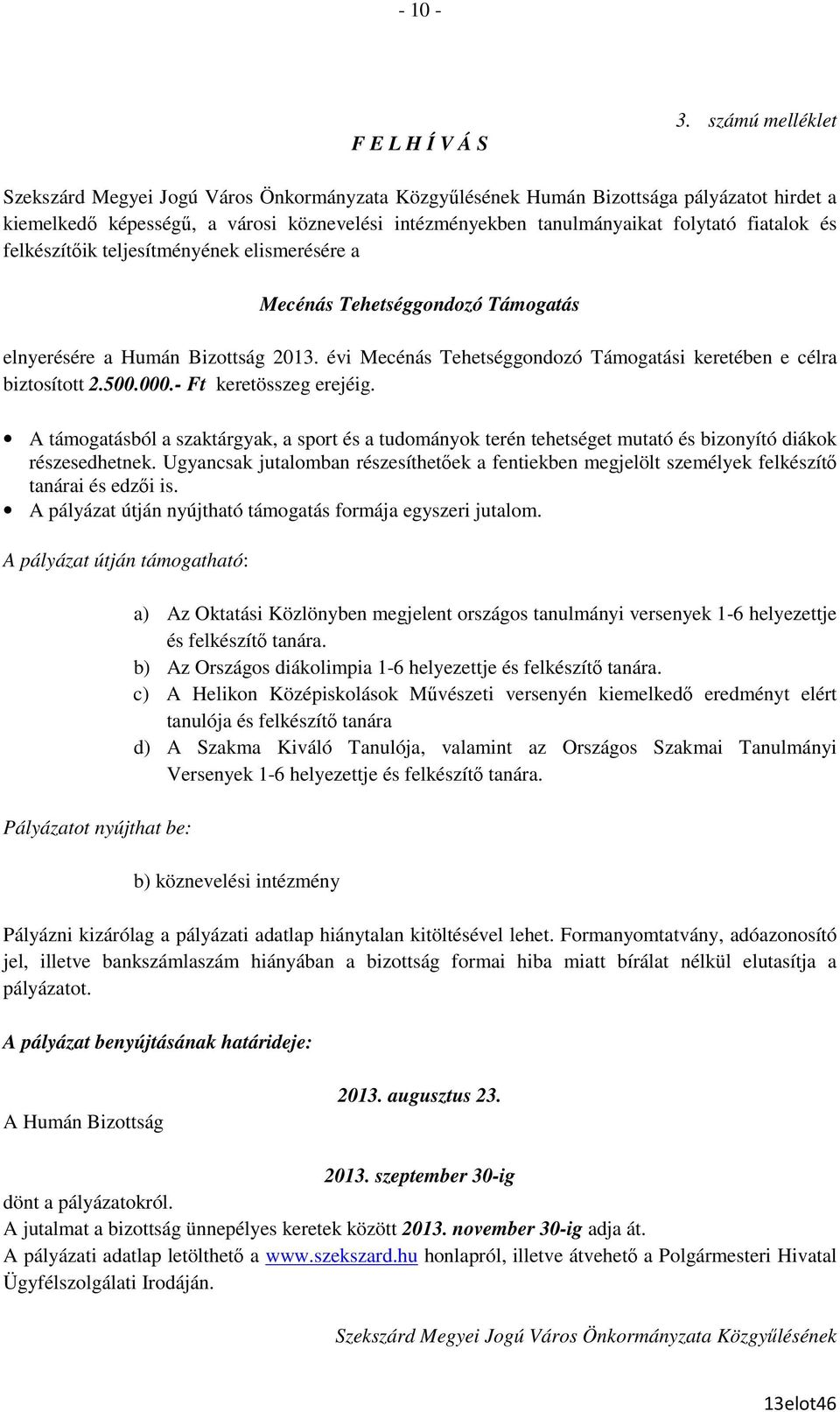 és felkészítıik teljesítményének elismerésére a Mecénás Tehetséggondozó Támogatás elnyerésére a Humán Bizottság 2013. évi Mecénás Tehetséggondozó Támogatási keretében e célra biztosított 2.500.000.