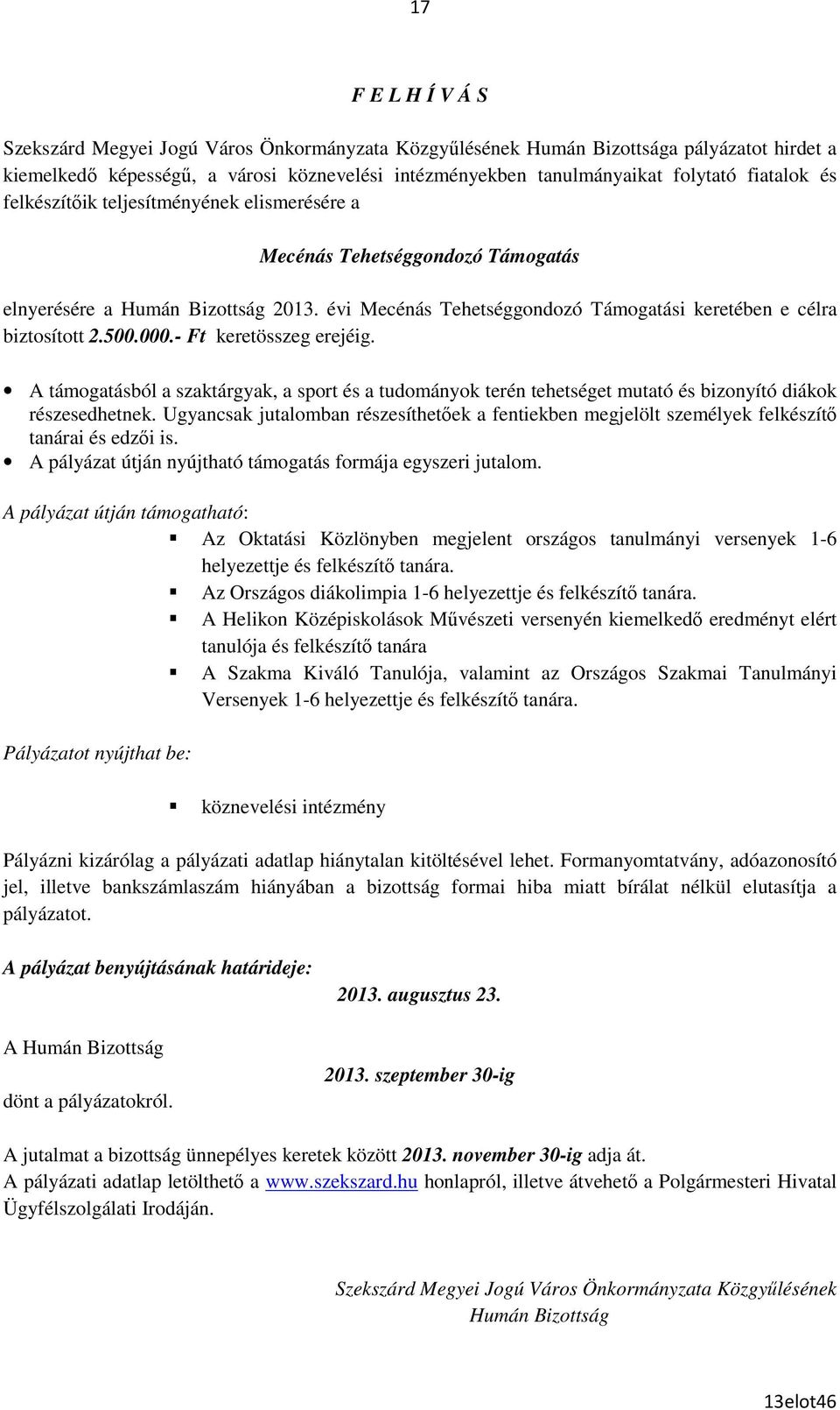 500.000.- Ft keretösszeg erejéig. A támogatásból a szaktárgyak, a sport és a tudományok terén tehetséget mutató és bizonyító diákok részesedhetnek.