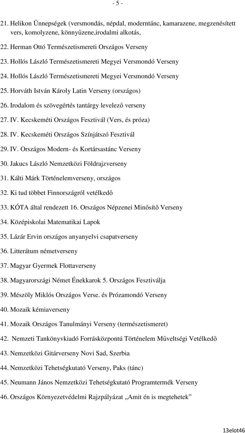 Irodalom és szövegértés tantárgy levelezı verseny 27. IV. Kecskeméti Országos Fesztivál (Vers, és próza) 28. IV. Kecskeméti Országos Színjátszó Fesztivál 29. IV. Országos Modern- és Kortársastánc Verseny 30.