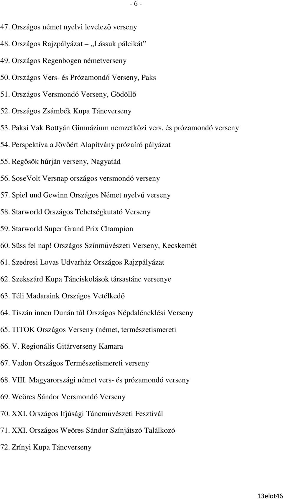 Perspektíva a Jövıért Alapítvány prózaíró pályázat 55. Regısök húrján verseny, Nagyatád 56. SoseVolt Versnap országos versmondó verseny 57. Spiel und Gewinn Országos Német nyelvő verseny 58.