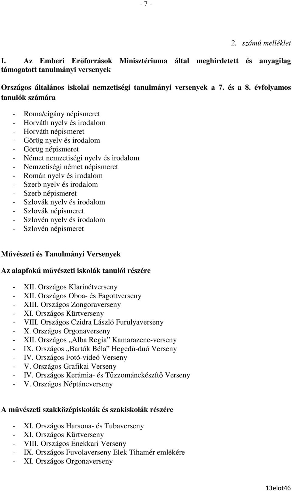 német népismeret - Román nyelv és irodalom - Szerb nyelv és irodalom - Szerb népismeret - Szlovák nyelv és irodalom - Szlovák népismeret - Szlovén nyelv és irodalom - Szlovén népismeret Mővészeti és