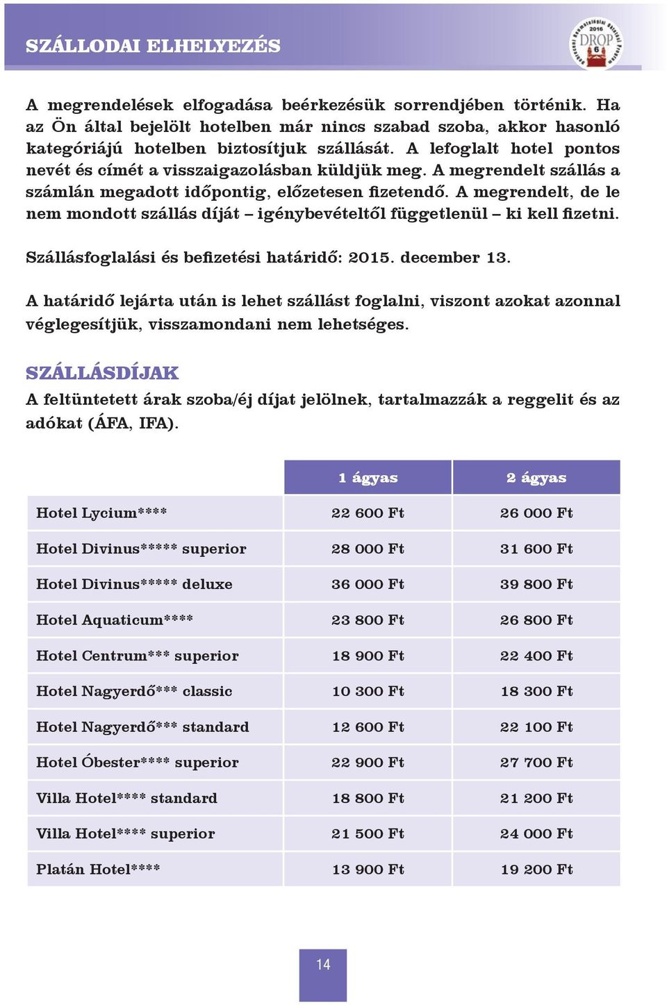 A megrendelt, de le nem mondott szállás díját igénybevételtől függetlenül ki kell fizetni. Szállásfoglalási és befizetési határidő: 2015. december 13.