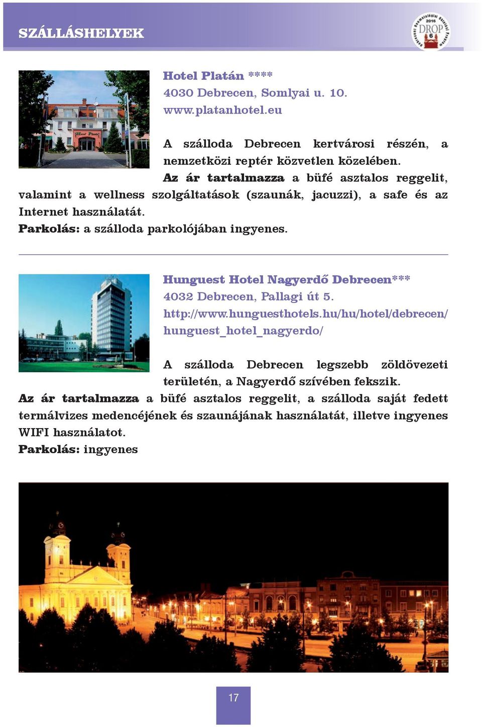 Hunguest Hotel Nagyerdő Debrecen*** 4032 Debrecen, Pallagi út 5. http://www.hunguesthotels.