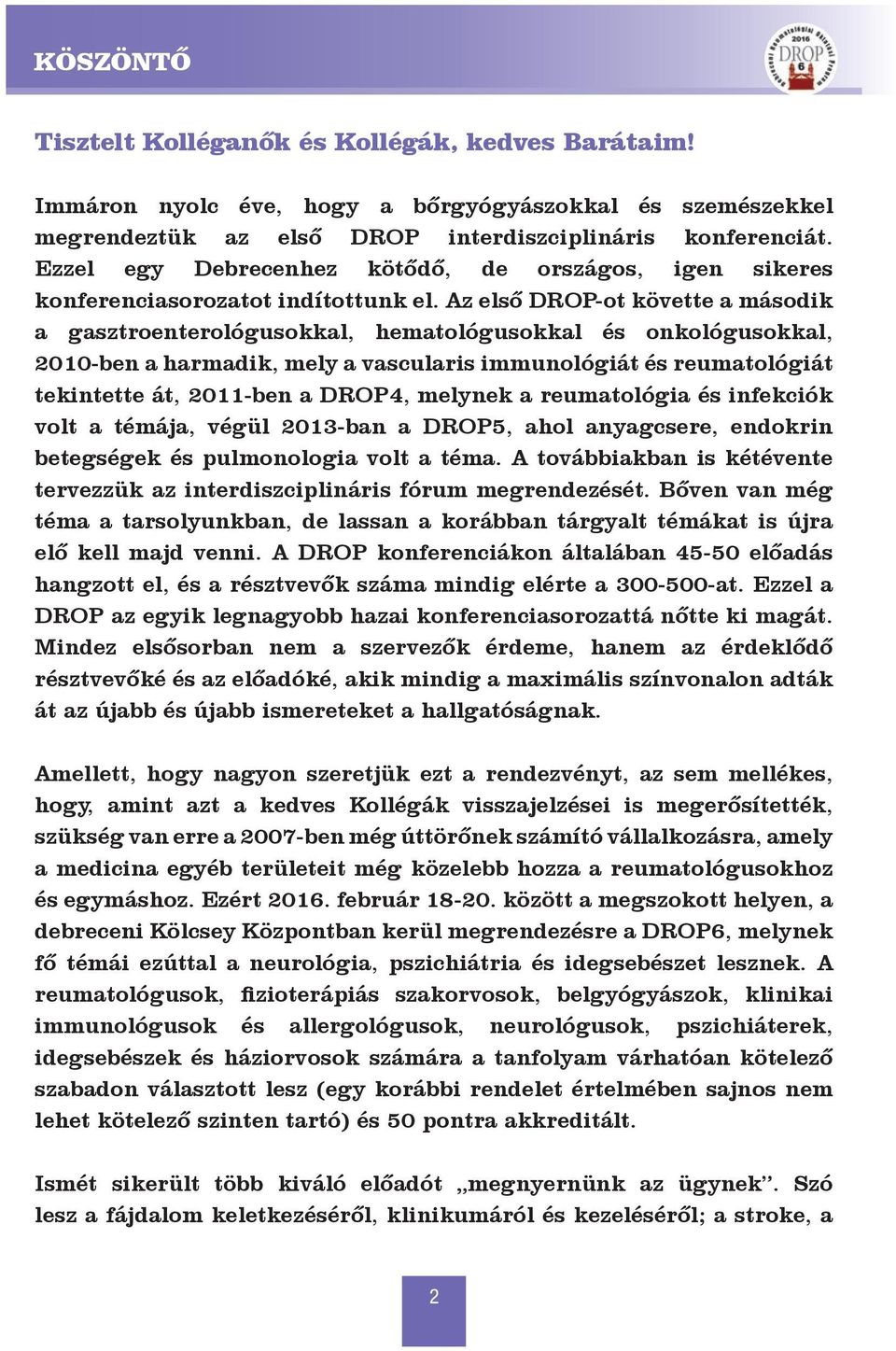 Az első DROP-ot követte a második a gasztroenterológusokkal, hematológusokkal és onkológusokkal, 2010-ben a harmadik, mely a vascularis immunológiát és reumatológiát tekintette át, 2011-ben a DROP4,