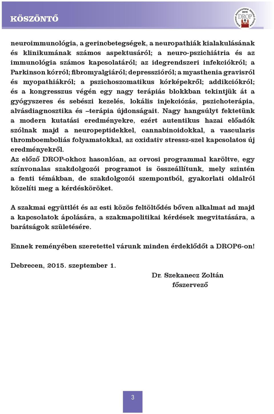 blokkban tekintjük át a gyógyszeres és sebészi kezelés, lokális injekciózás, pszichoterápia, alvásdiagnosztika és terápia újdonságait.