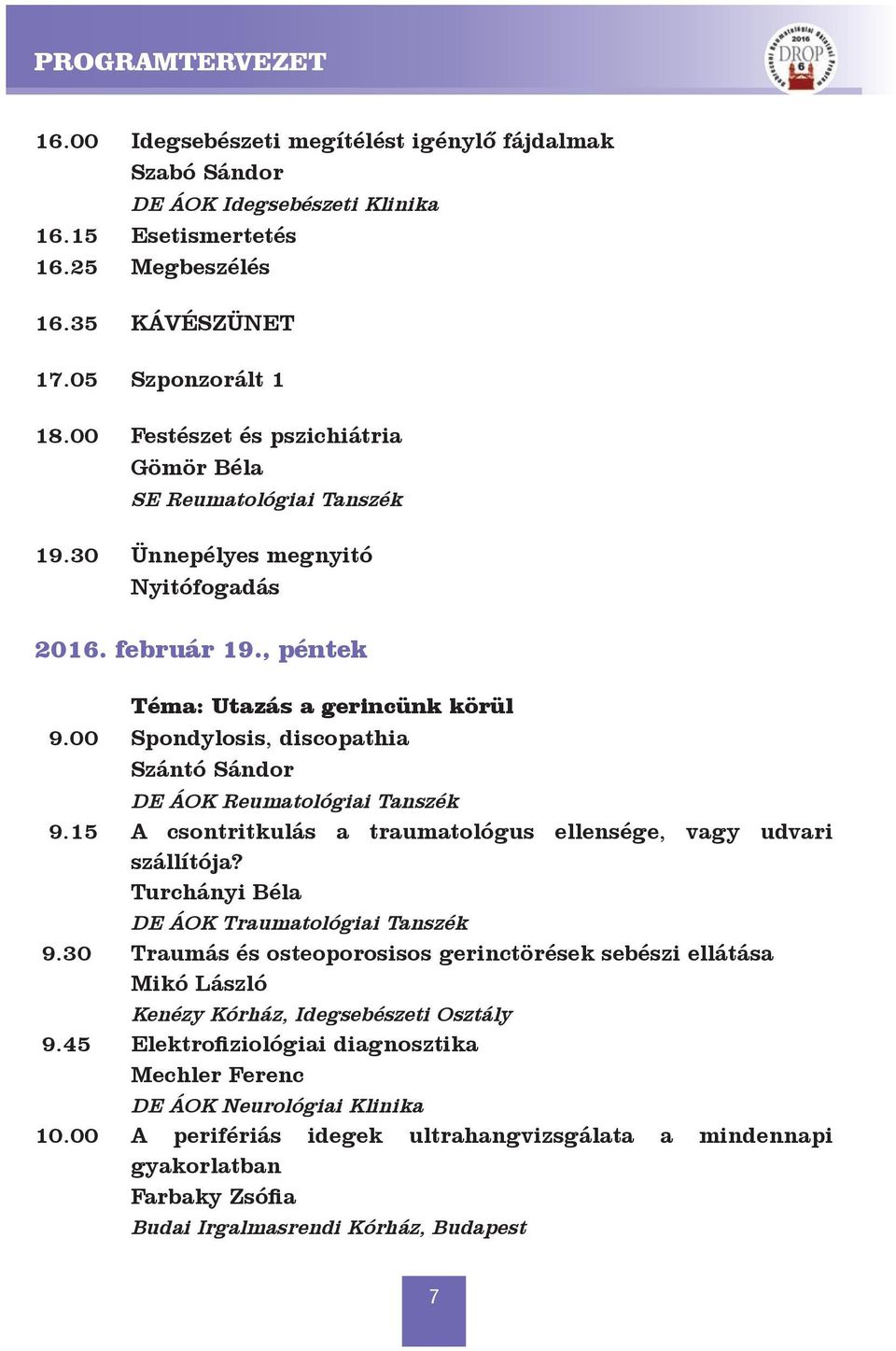 00 Spondylosis, discopathia Szántó Sándor DE ÁOK Reumatológiai Tanszék 9.15 A csontritkulás a traumatológus ellensége, vagy udvari szállítója? Turchányi Béla DE ÁOK Traumatológiai Tanszék 9.