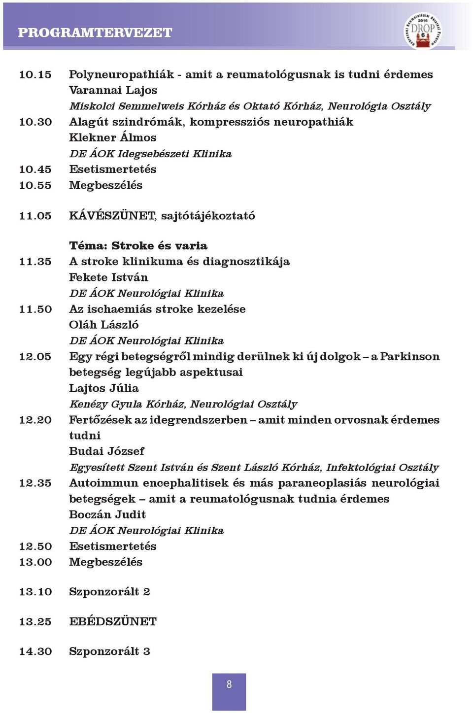 35 A stroke klinikuma és diagnosztikája Fekete István DE ÁOK Neurológiai Klinika 11.50 Az ischaemiás stroke kezelése Oláh László DE ÁOK Neurológiai Klinika 12.