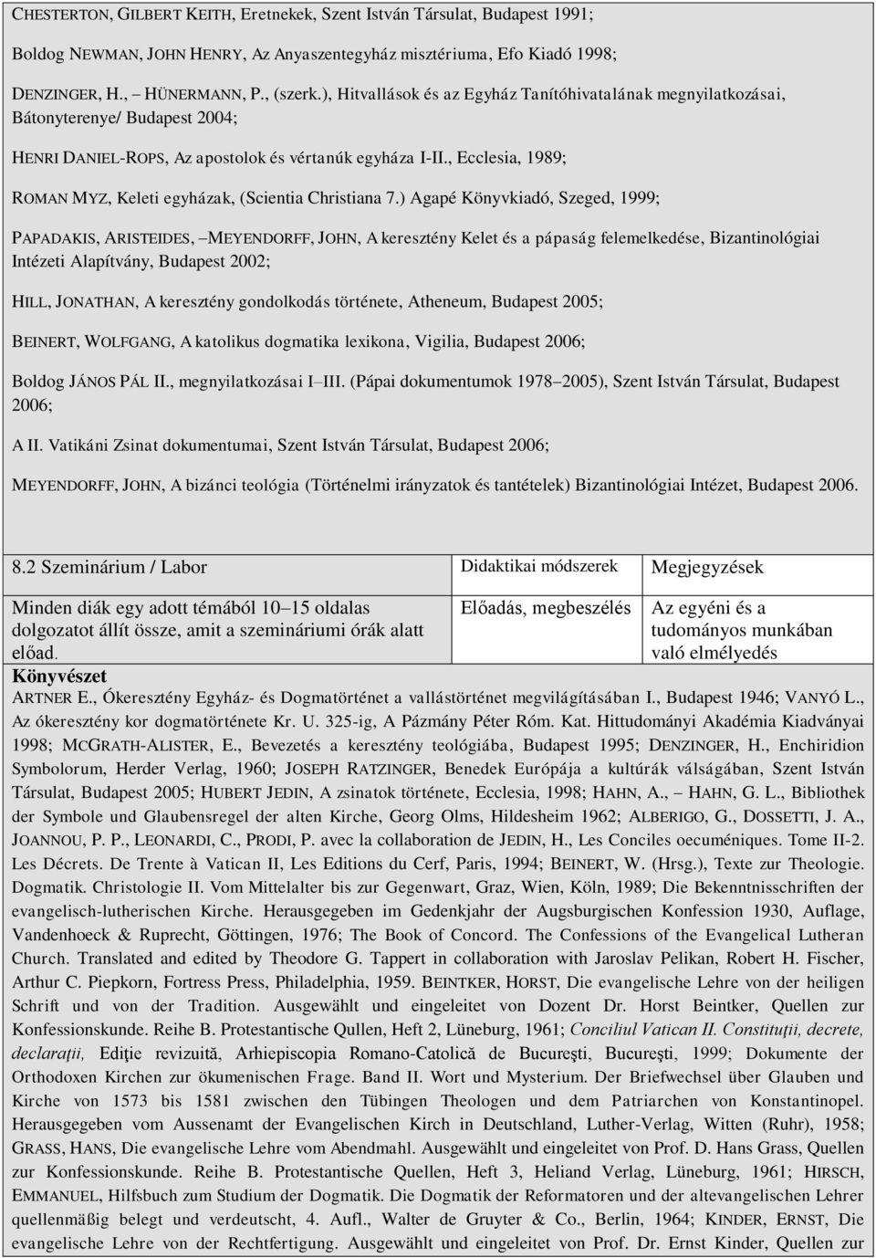 , Ecclesia, 1989; ROMAN MYZ, Keleti egyházak, (Scientia Christiana 7.