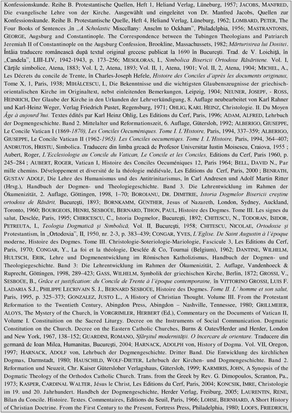 Protestantische Quelle, Heft 4, Heliand Verlag, Lüneburg, 1962; LOMBARD, PETER, The Four Books of Sentences,în A Scholastic Miscellany: Anselm to Ockham, Philadelphia, 1956; MASTRANTONIS, GEORGE,