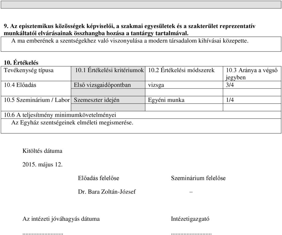2 Értékelési módszerek 10.3 Aránya a végső jegyben 10.4 Előadás Első vizsgaidőpontban vizsga 3/4 10.5 Szeminárium / Labor Szemeszter idején Egyéni munka 1/4 10.